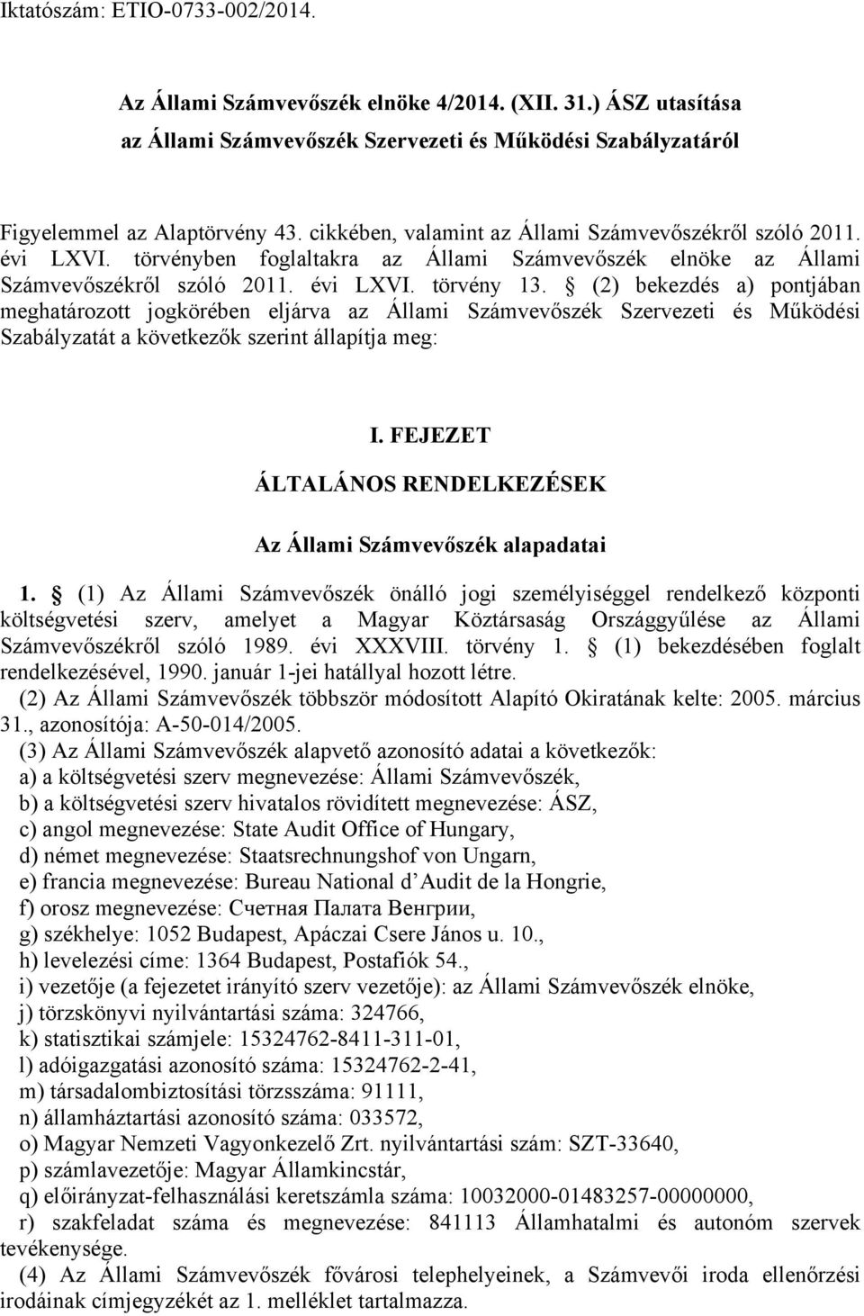 (2) bekezdés a) pontjában meghatározott jogkörében eljárva az Állami Számvevőszék Szervezeti és Működési Szabályzatát a következők szerint állapítja meg: I.