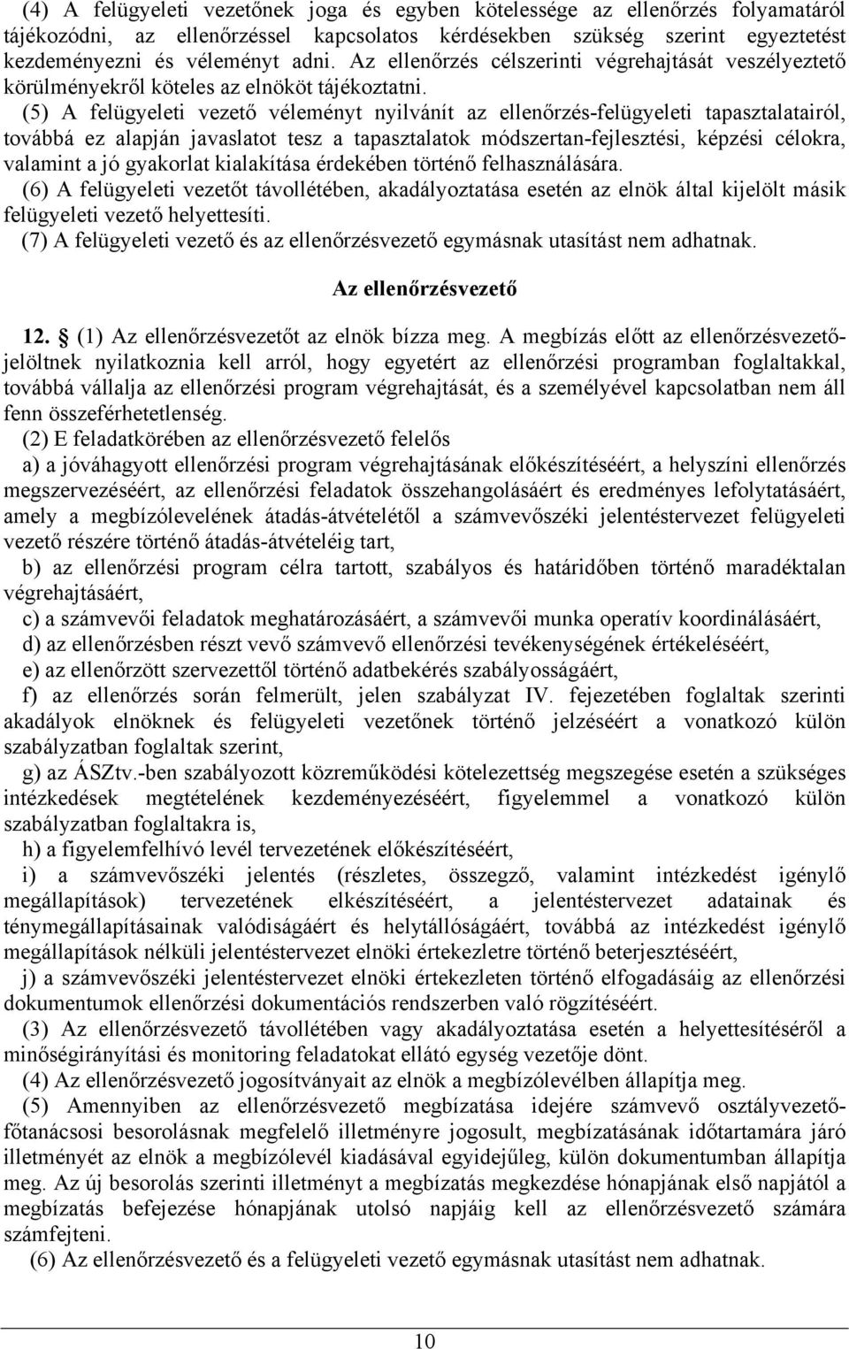 (5) A felügyeleti vezető véleményt nyilvánít az ellenőrzés-felügyeleti tapasztalatairól, továbbá ez alapján javaslatot tesz a tapasztalatok módszertan-fejlesztési, képzési célokra, valamint a jó