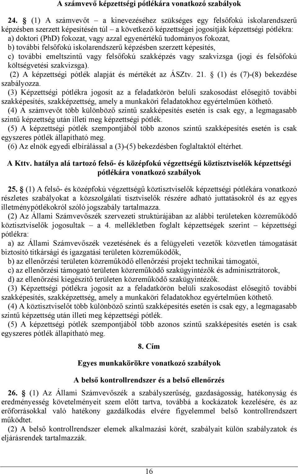 azzal egyenértékű tudományos fokozat, b) további felsőfokú iskolarendszerű képzésben szerzett képesítés, c) további emeltszintű vagy felsőfokú szakképzés vagy szakvizsga (jogi és felsőfokú