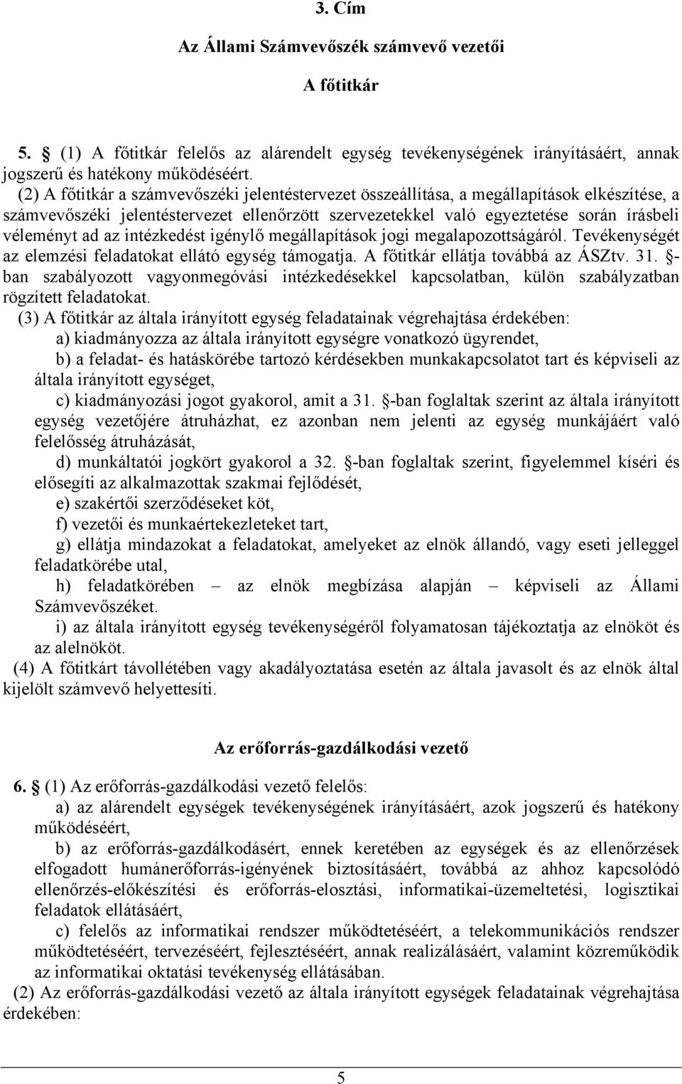 az intézkedést igénylő megállapítások jogi megalapozottságáról. Tevékenységét az elemzési feladatokat ellátó egység támogatja. A főtitkár ellátja továbbá az ÁSZtv. 31.