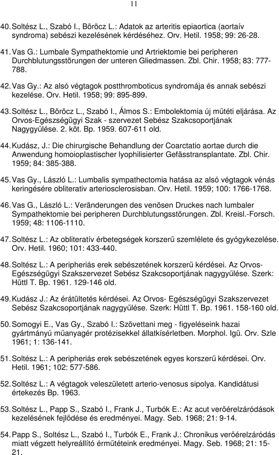 : Az alsó végtagok postthromboticus syndromája és annak sebészi kezelése. Orv. Hetil. 1958; 99: 895-899. 43. Soltész L., Böröcz L., Szabó I., Álmos S.: Embolektomia új műtéti eljárása.