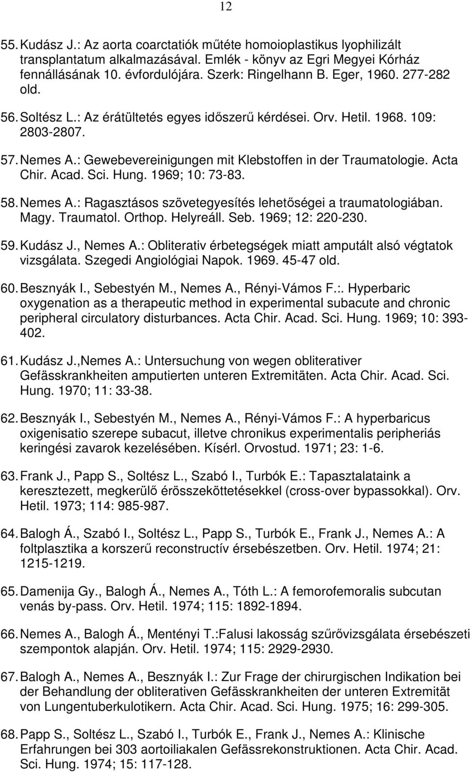 Acad. Sci. Hung. 1969; 10: 73-83. 58. Nemes A.: Ragasztásos szövetegyesítés lehetőségei a traumatologiában. Magy. Traumatol. Orthop. Helyreáll. Seb. 1969; 12: 220-230. 59. Kudász J., Nemes A.