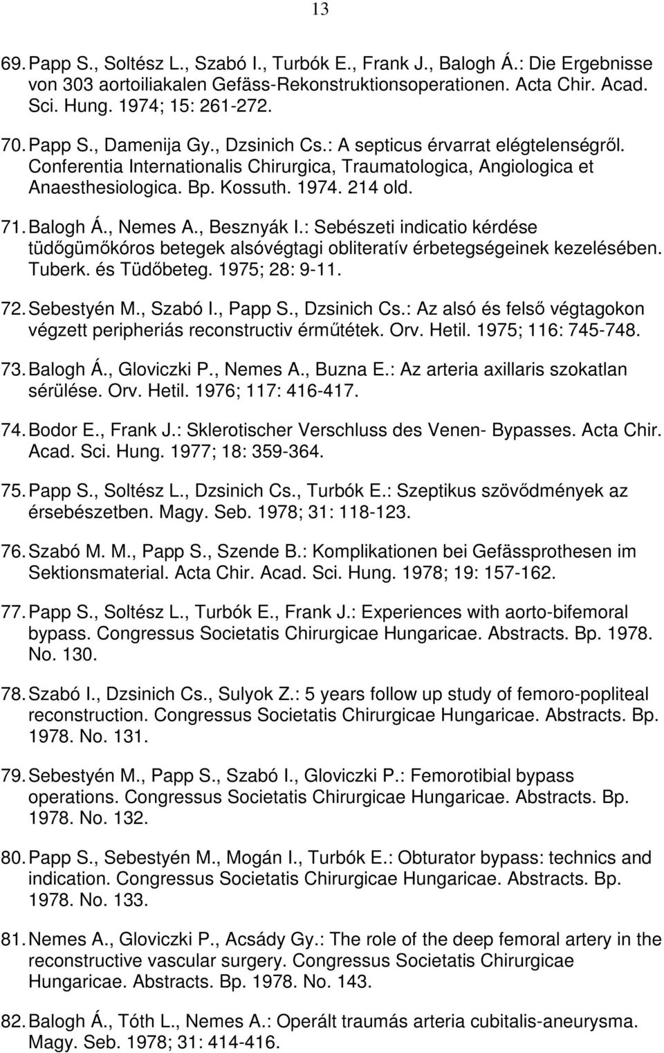 Balogh Á., Nemes A., Besznyák I.: Sebészeti indicatio kérdése tüdőgümőkóros betegek alsóvégtagi obliteratív érbetegségeinek kezelésében. Tuberk. és Tüdőbeteg. 1975; 28: 9-11. 72. Sebestyén M.