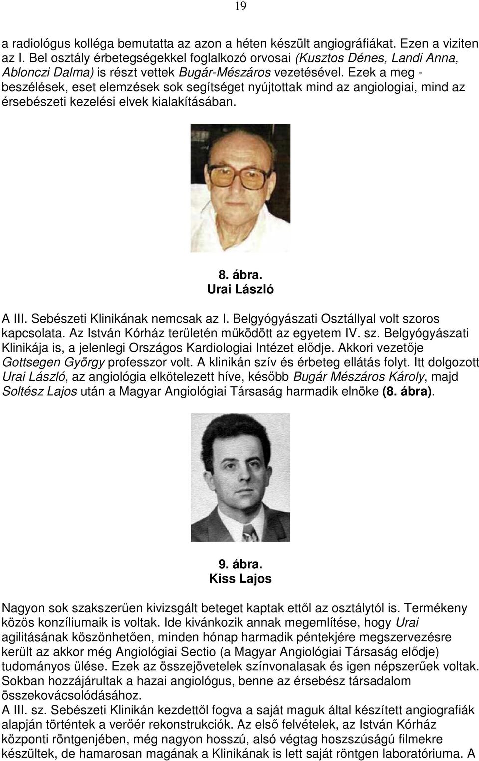 Ezek a meg - beszélések, eset elemzések sok segítséget nyújtottak mind az angiologiai, mind az érsebészeti kezelési elvek kialakításában. 8. ábra. Urai László A III. Sebészeti Klinikának nemcsak az I.