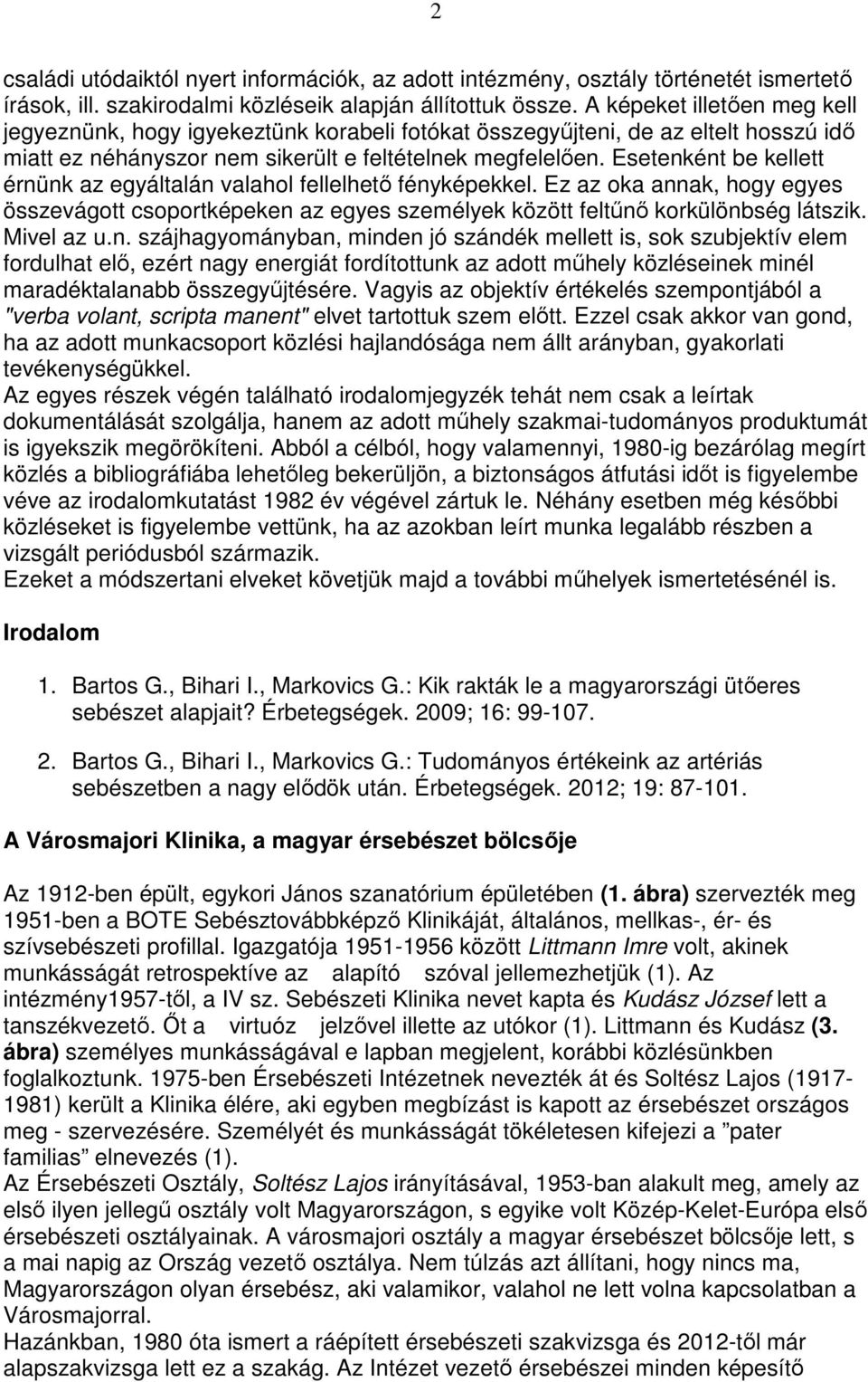 Esetenként be kellett érnünk az egyáltalán valahol fellelhető fényképekkel. Ez az oka annak, hogy egyes összevágott csoportképeken az egyes személyek között feltűnő korkülönbség látszik. Mivel az u.n. szájhagyományban, minden jó szándék mellett is, sok szubjektív elem fordulhat elő, ezért nagy energiát fordítottunk az adott műhely közléseinek minél maradéktalanabb összegyűjtésére.