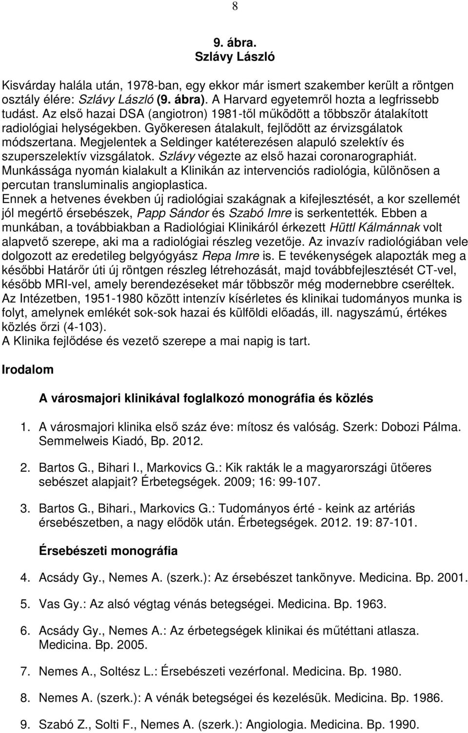 Megjelentek a Seldinger katéterezésen alapuló szelektív és szuperszelektív vizsgálatok. Szlávy végezte az első hazai coronarographiát.