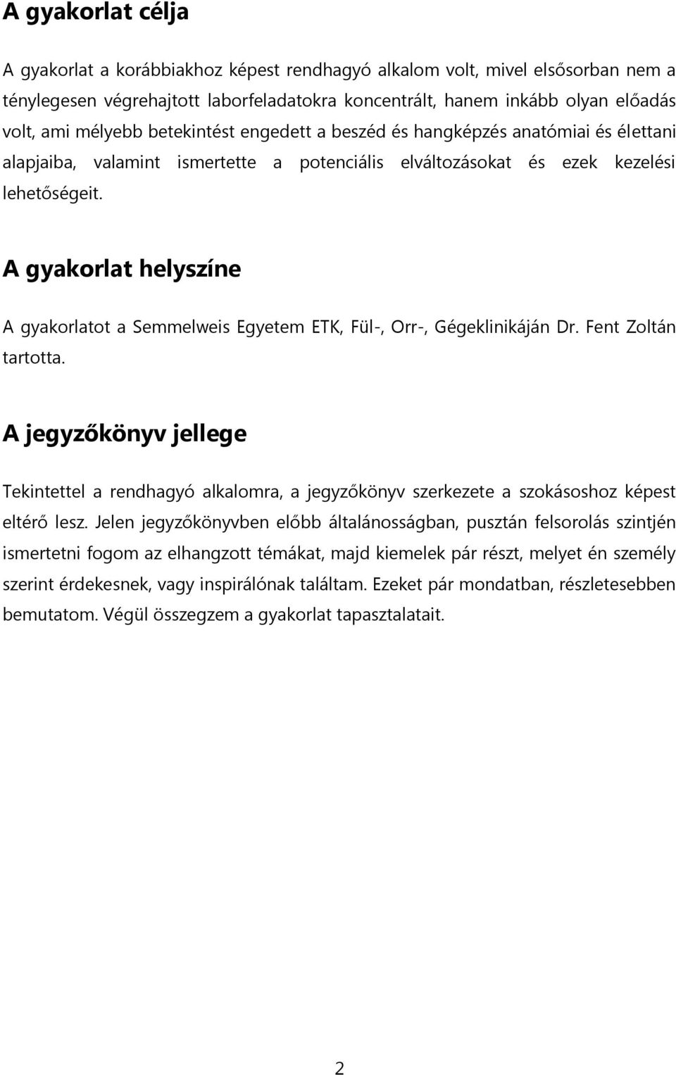 A gyakorlat helyszíne A gyakorlatot a Semmelweis Egyetem ETK, Fül-, Orr-, Gégeklinikáján Dr. Fent Zoltán tartotta.