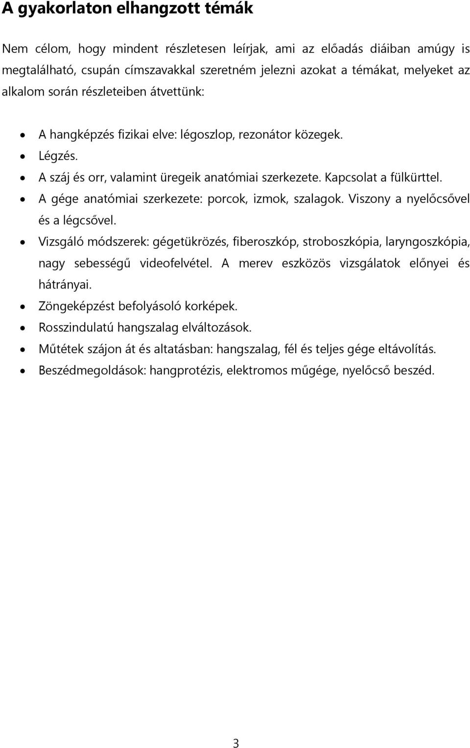 A gége anatómiai szerkezete: porcok, izmok, szalagok. Viszony a nyelőcsővel és a légcsővel. Vizsgáló módszerek: gégetükrözés, fiberoszkóp, stroboszkópia, laryngoszkópia, nagy sebességű videofelvétel.