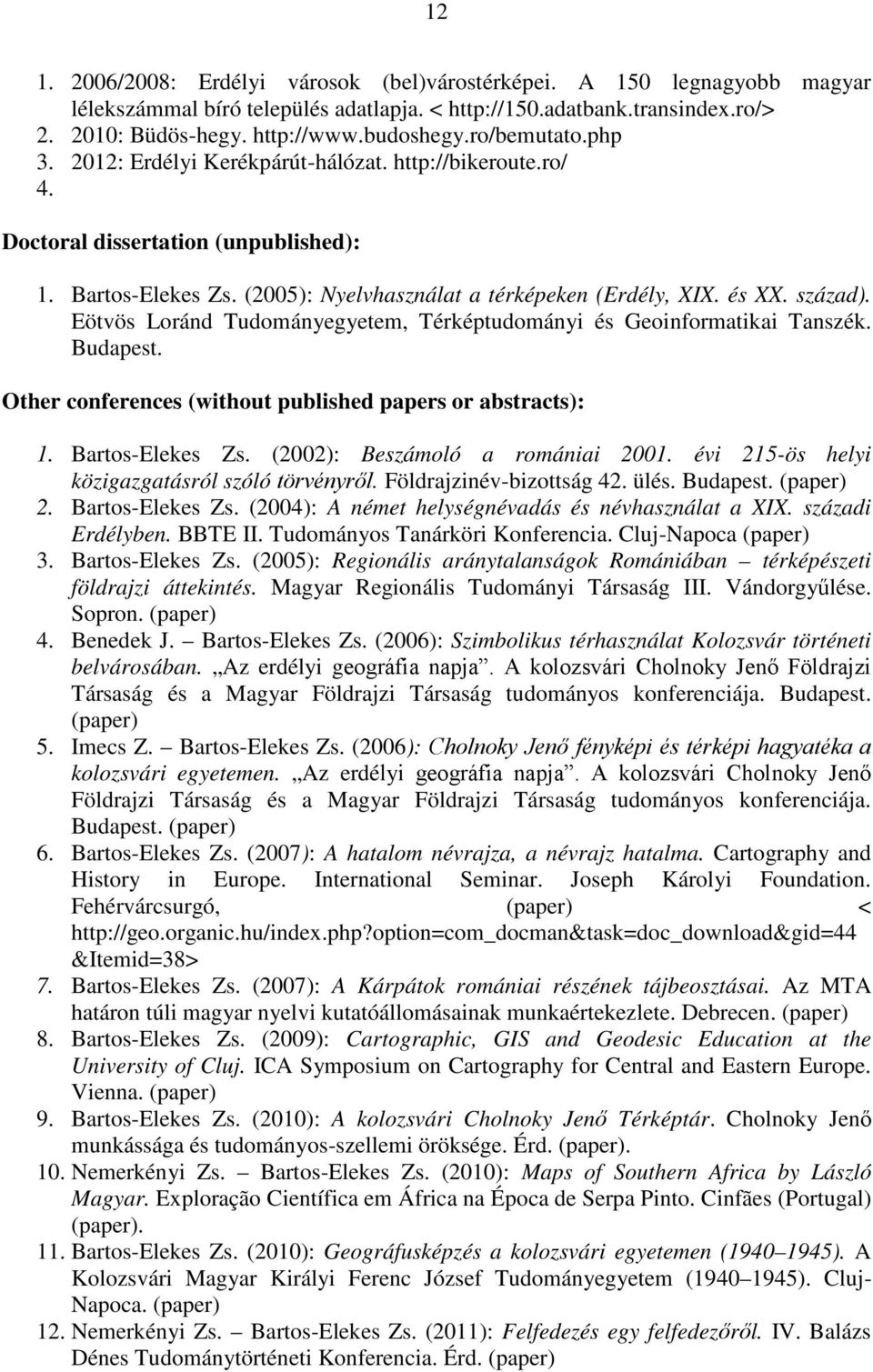 Eötvös Loránd Tudományegyetem, Térképtudományi és Geoinformatikai Tanszék. Budapest. Other conferences (without published papers or abstracts): 1. Bartos-Elekes Zs. (2002): Beszámoló a romániai 2001.