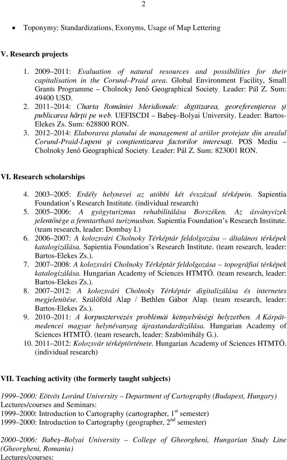 2011 2014: Charta României Meridionale: digitizarea, georeferenţierea şi publicarea hărţii pe web. UEFISCDI Babeş Bolyai University. Leader: Bartos- Elekes Zs. Sum: 628800 RON. 3.