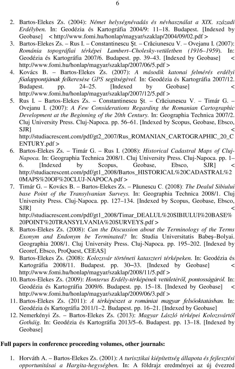 In: Geodézia és Kartográfia 2007/6. Budapest. pp. 39 43. [Indexed by Geobase] < http://www.fomi.hu/honlap/magyar/szaklap/2007/06/5.pdf > 4. Kovács B. Bartos-Elekes Zs.