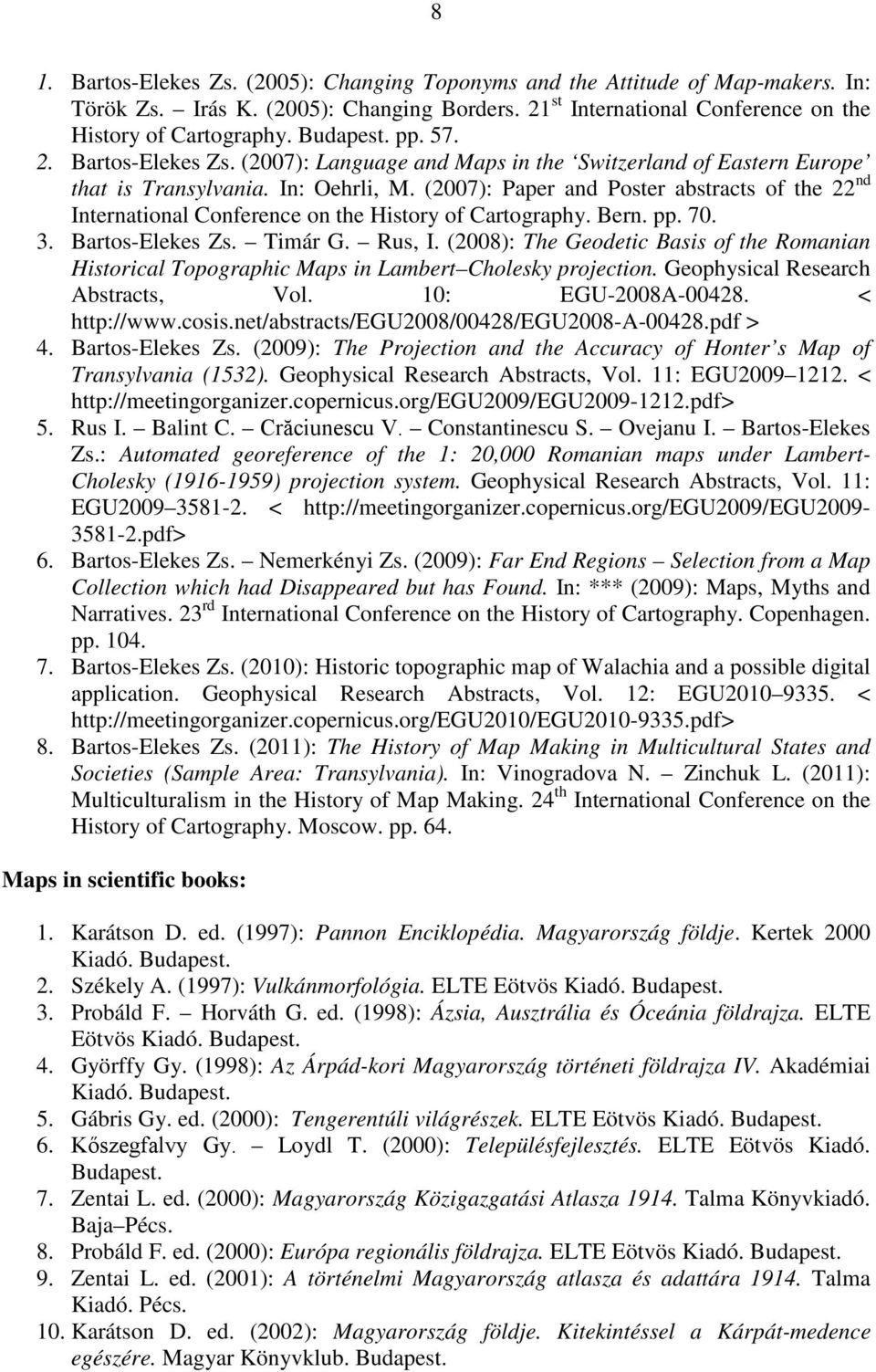 (2007): Paper and Poster abstracts of the 22 nd International Conference on the History of Cartography. Bern. pp. 70. 3. Bartos-Elekes Zs. Timár G. Rus, I.