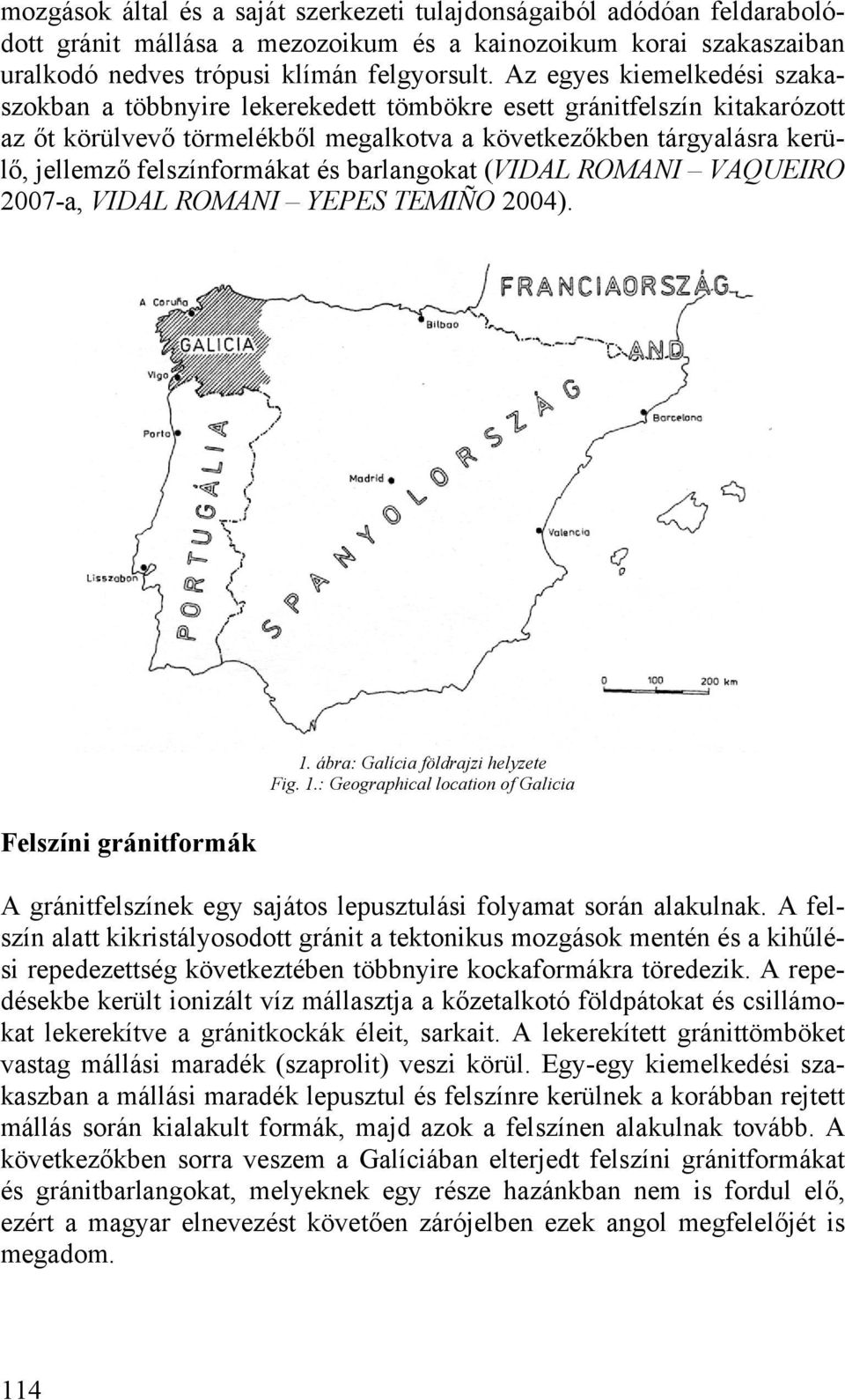 felszínformákat és barlangokat (VIDAL ROMANI VAQUEIRO 2007-a, VIDAL ROMANI YEPES TEMIÑO 2004). Felszíni gránitformák 1.