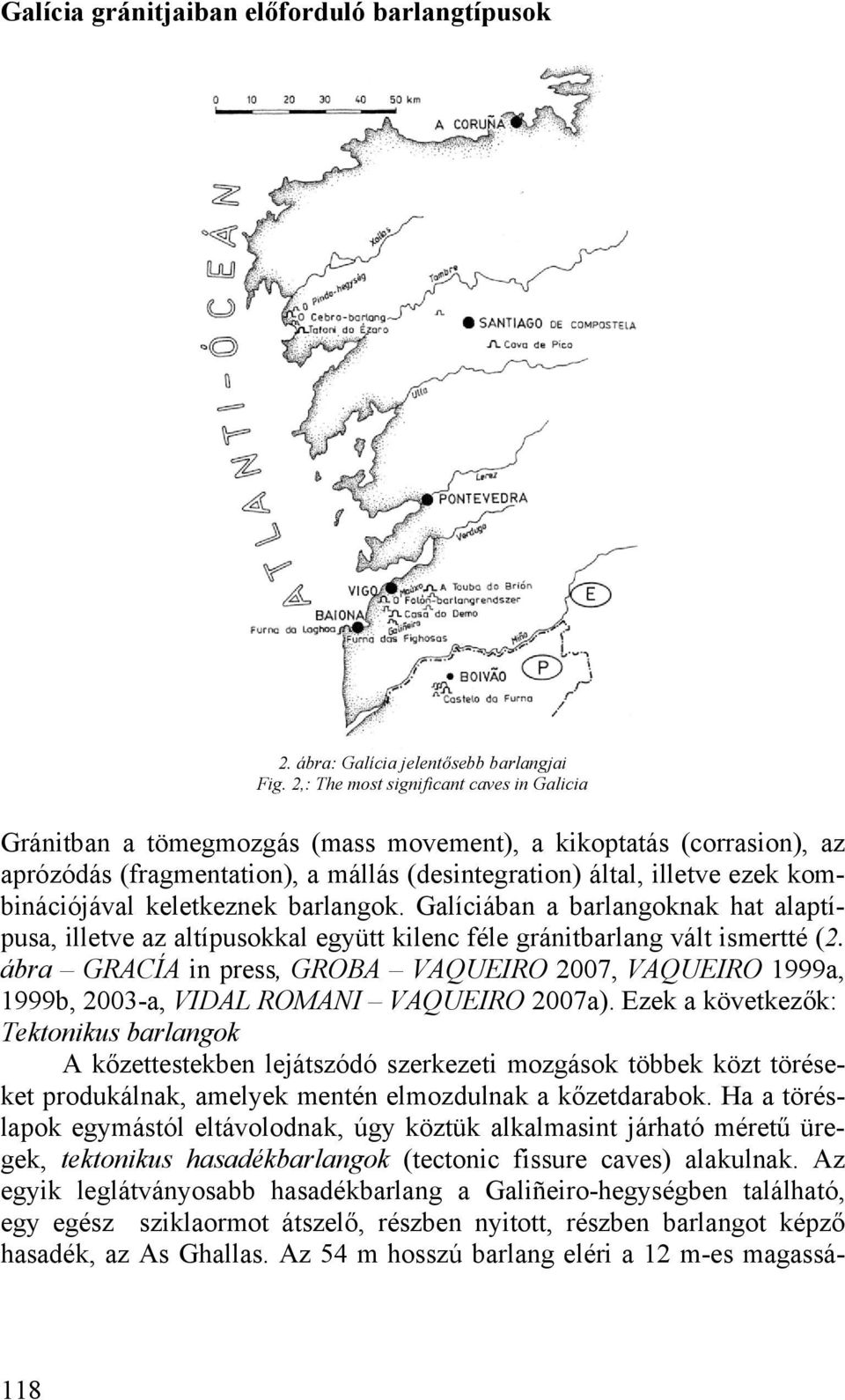 kombinációjával keletkeznek barlangok. Galíciában a barlangoknak hat alaptípusa, illetve az altípusokkal együtt kilenc féle gránitbarlang vált ismertté (2.