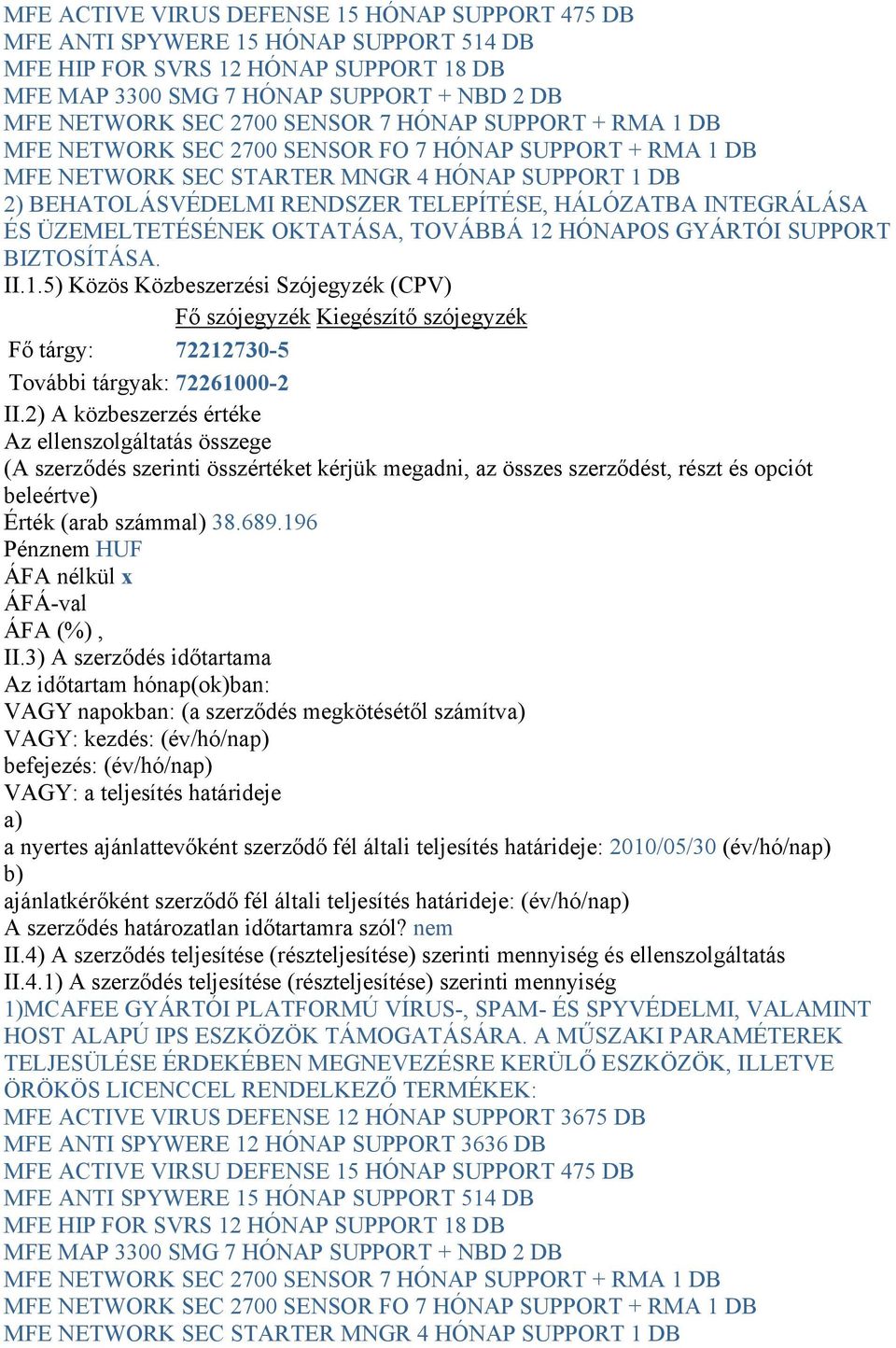 INTEGRÁLÁSA ÉS ÜZEMELTETÉSÉNEK OKTATÁSA, TOVÁBBÁ 12 HÓNAPOS GYÁRTÓI SUPPORT BIZTOSÍTÁSA. II.1.5) Közös Közbeszerzési Szójegyzék (CPV) Fő szójegyzék Kiegészítő szójegyzék Fő tárgy: 72212730-5 További tárgyak: 72261000-2 II.