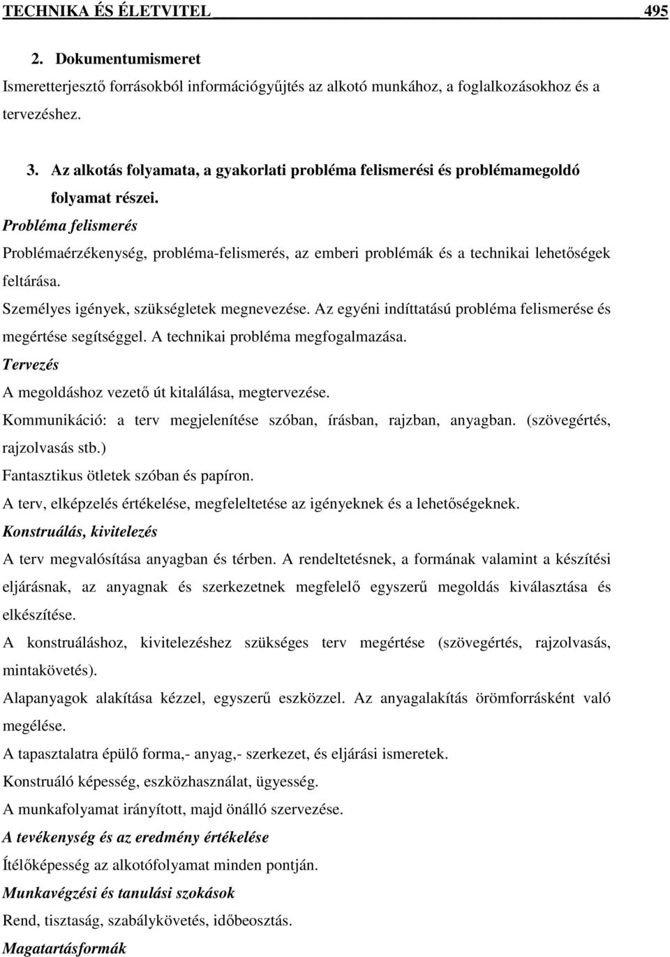 Probléma felismerés Problémaérzékenység, probléma-felismerés, az emberi problémák és a technikai lehetıségek feltárása. Személyes igények, szükségletek megnevezése.