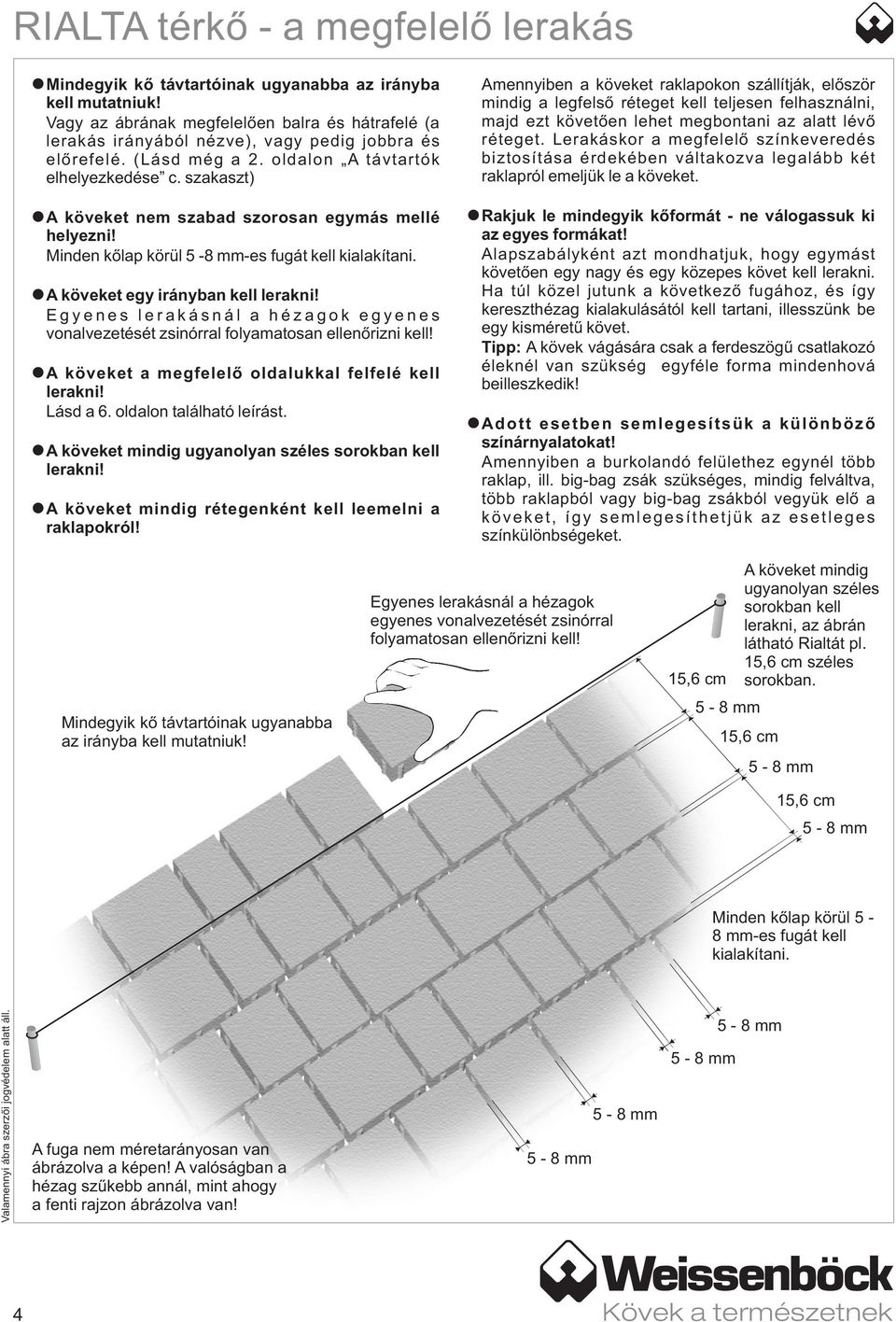 szakaszt) A köveket nem szabad szorosan egymás mellé helyezni! Minden kőlap körül 5-8 mm-es fugát kell kialakítani. A köveket egy irányban kell lerakni!