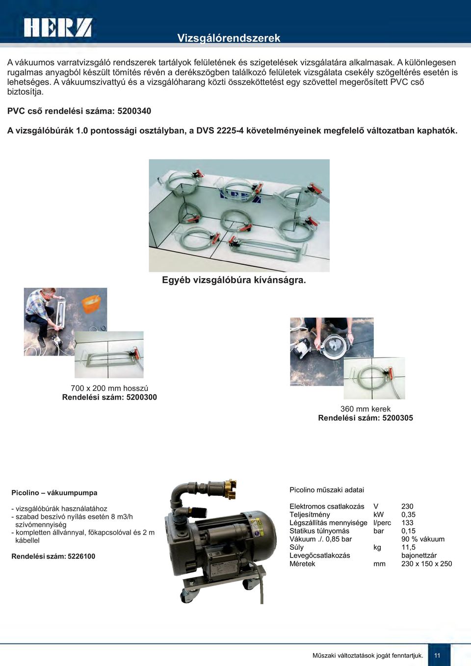 A vákuumszivattyú és a vizsgálóharang közti összeköttetést egy szövettel megerősített PVC cső biztosítja. PVC cső rendelési száma: 5200340 A vizsgálóbúrák 1.