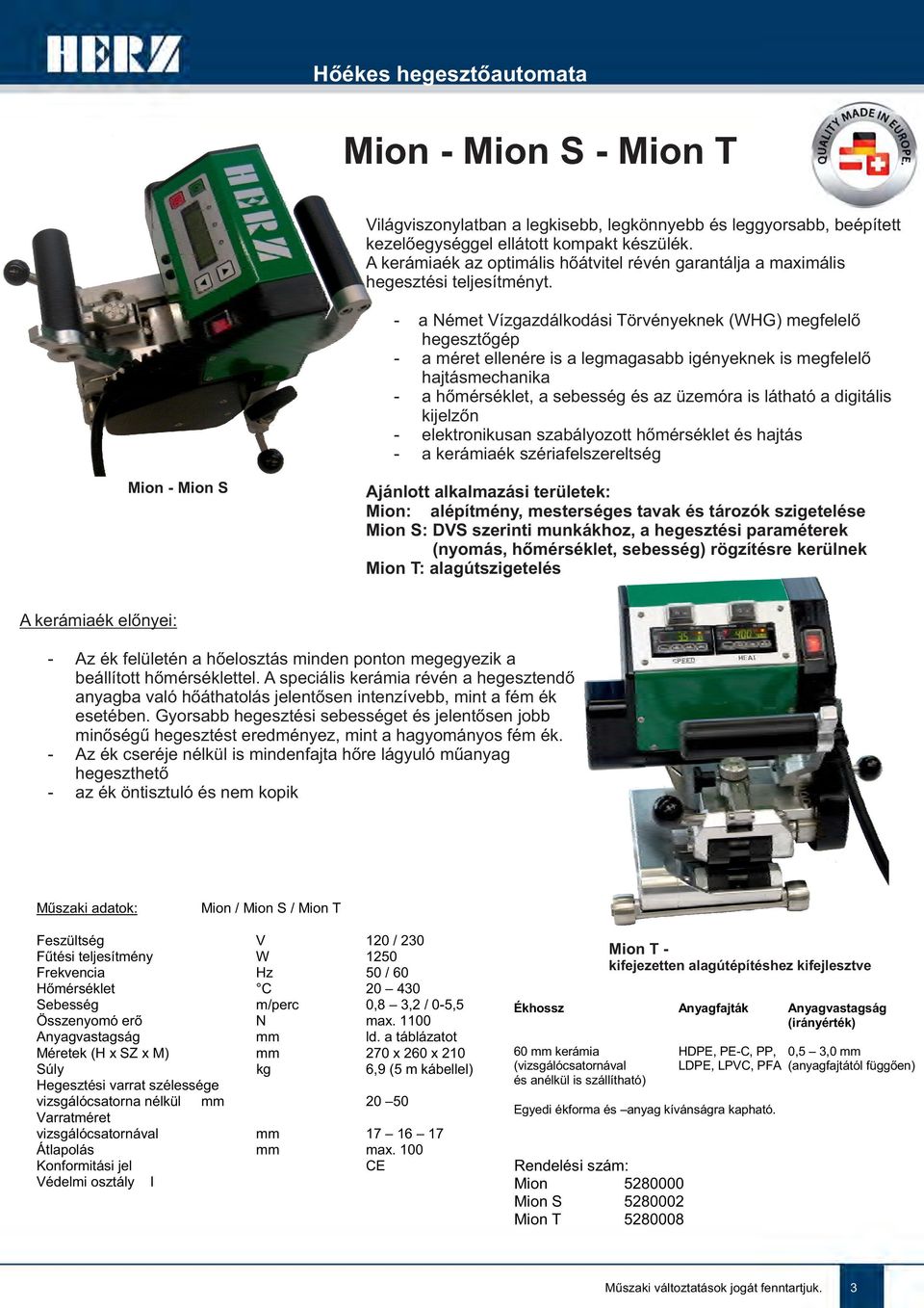 Mion - Mion S a Német Vízgazdálkodási Törvényeknek (WHG) megfelelő hegesztőgép a méret ellenére is a legmagasabb igényeknek is megfelelő hajtásmechanika a hőmérséklet, a sebesség és az üzemóra is