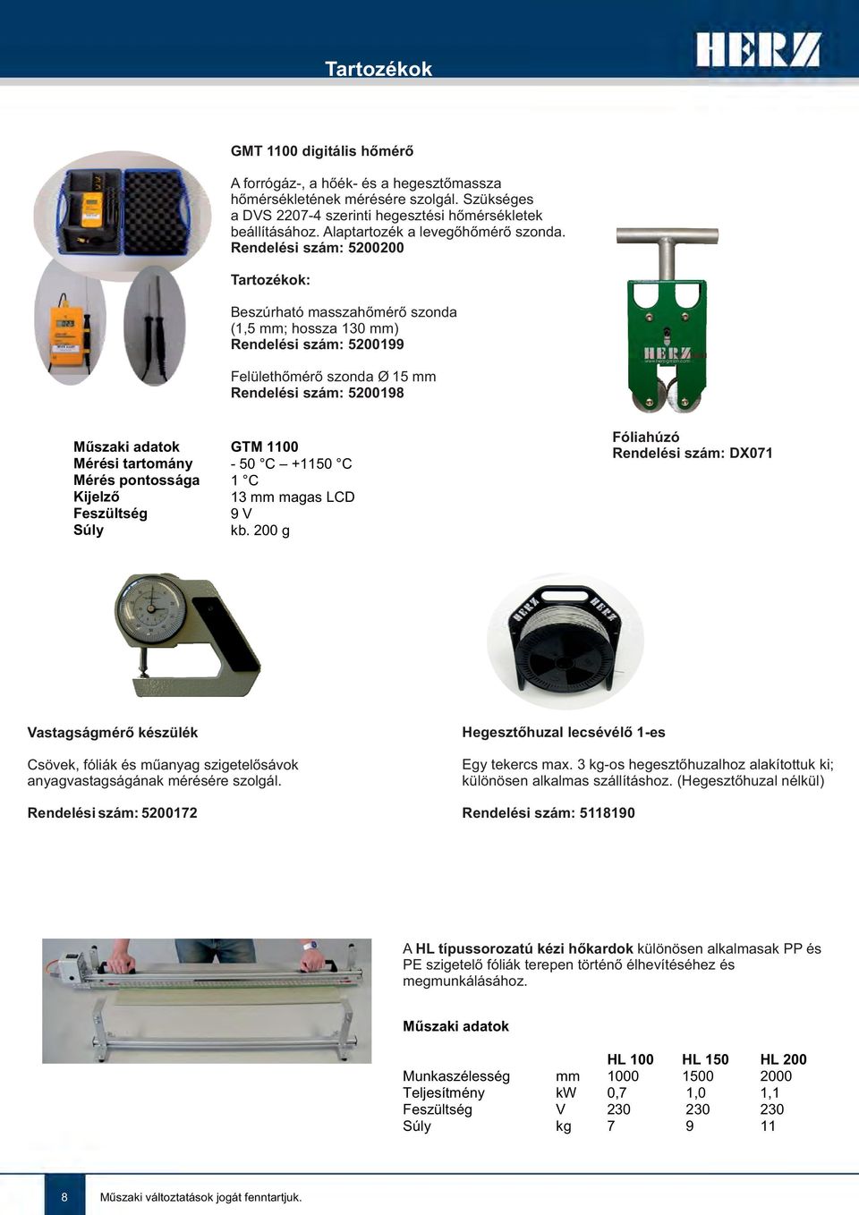 Rendelési szám: 5200200 Tartozékok: Beszúrható masszahőmérő szonda (1,5 mm; hossza 130 mm) Rendelési szám: 5200199 Felülethőmérő szonda Ø 15 mm Rendelési szám: 5200198 Műszaki adatok GTM 1100 Mérési