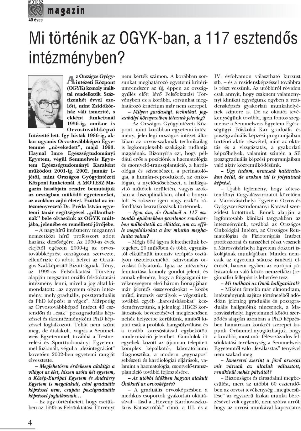 Így hívták 1986-ig, akkor ugyanis Orvostovábbképzõ Egyetemmé növekedett, majd 1993. Haynal Imre Egészségtudományi Egyetem, végül Semmelweis Egyetem Egészségtudományi Karaként mûködött 2001-ig. 2002.