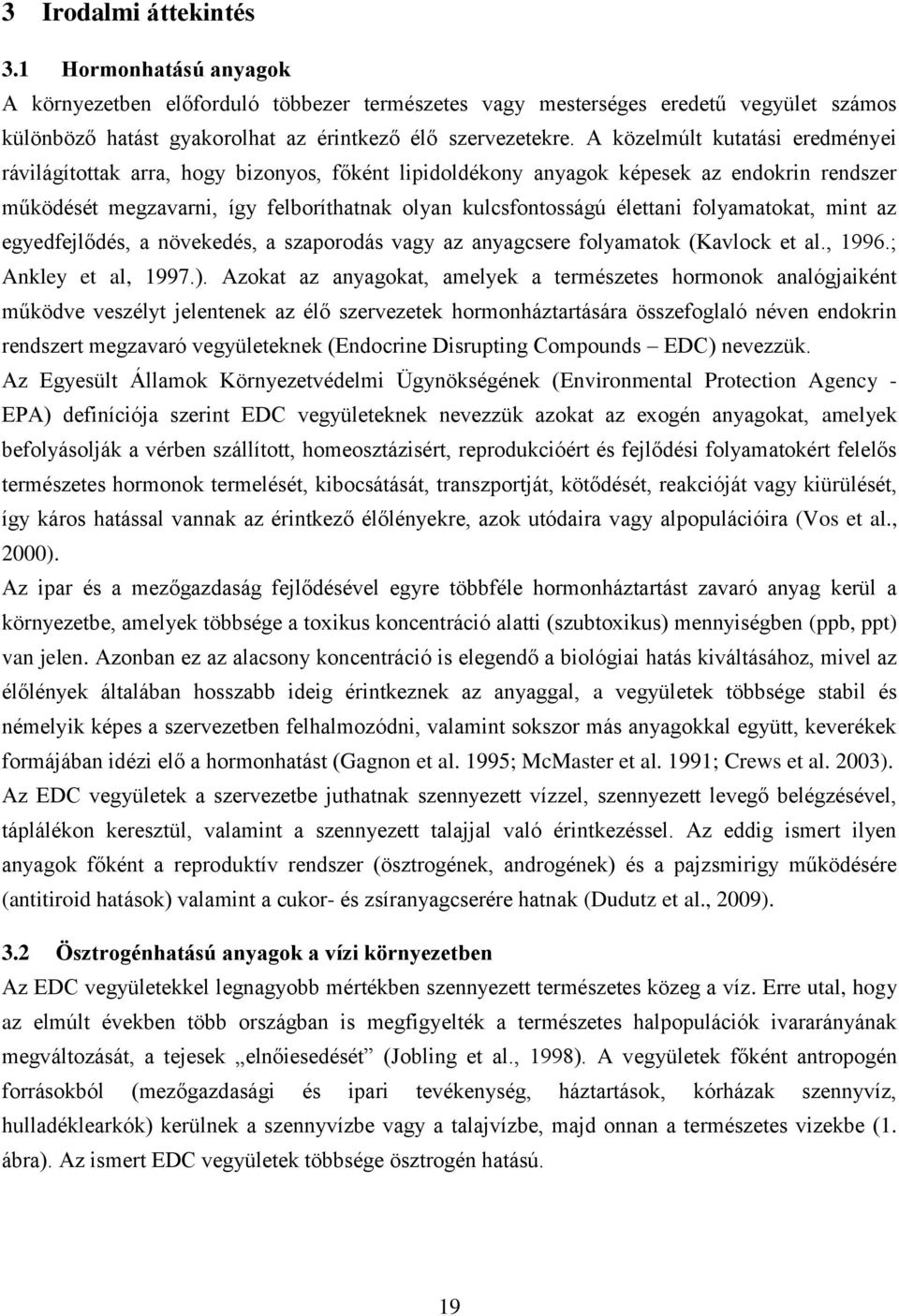 folyamatokat, mint az egyedfejlődés, a növekedés, a szaporodás vagy az anyagcsere folyamatok (Kavlock et al., 1996.; Ankley et al, 1997.).