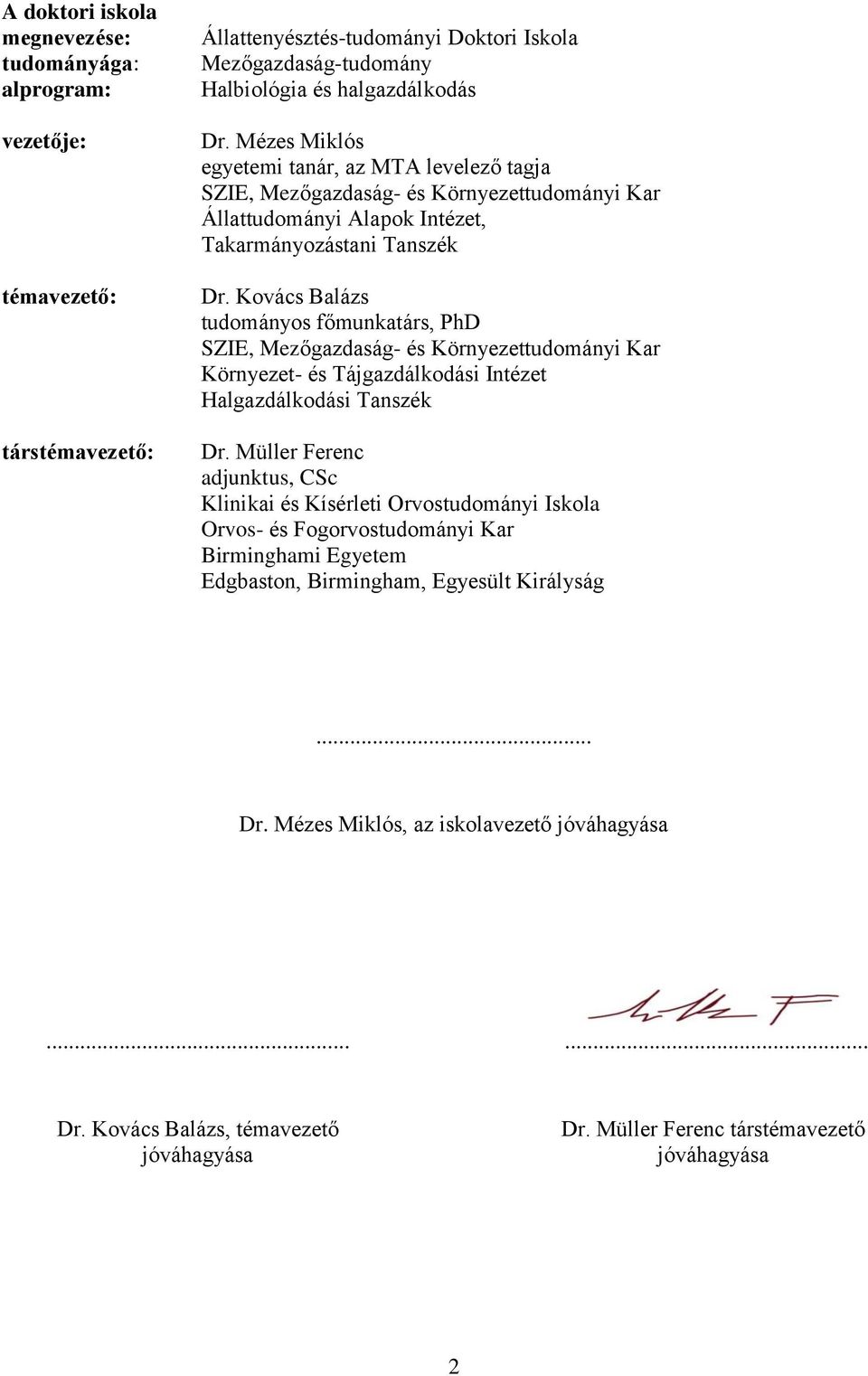 Kovács Balázs tudományos főmunkatárs, PhD SZIE, Mezőgazdaság- és Környezettudományi Kar Környezet- és Tájgazdálkodási Intézet Halgazdálkodási Tanszék Dr.