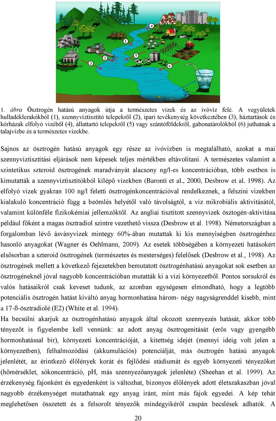 szántóföldekről, gabonatárolókból (6) juthatnak a talajvízbe és a természetes vizekbe.