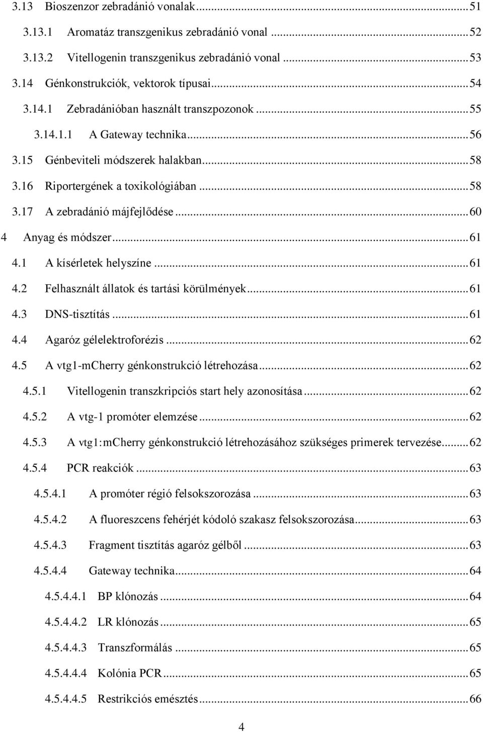 .. 60 4 Anyag és módszer... 61 4.1 A kísérletek helyszíne... 61 4.2 Felhasznált állatok és tartási körülmények... 61 4.3 DNS-tisztítás... 61 4.4 Agaróz gélelektroforézis... 62 4.