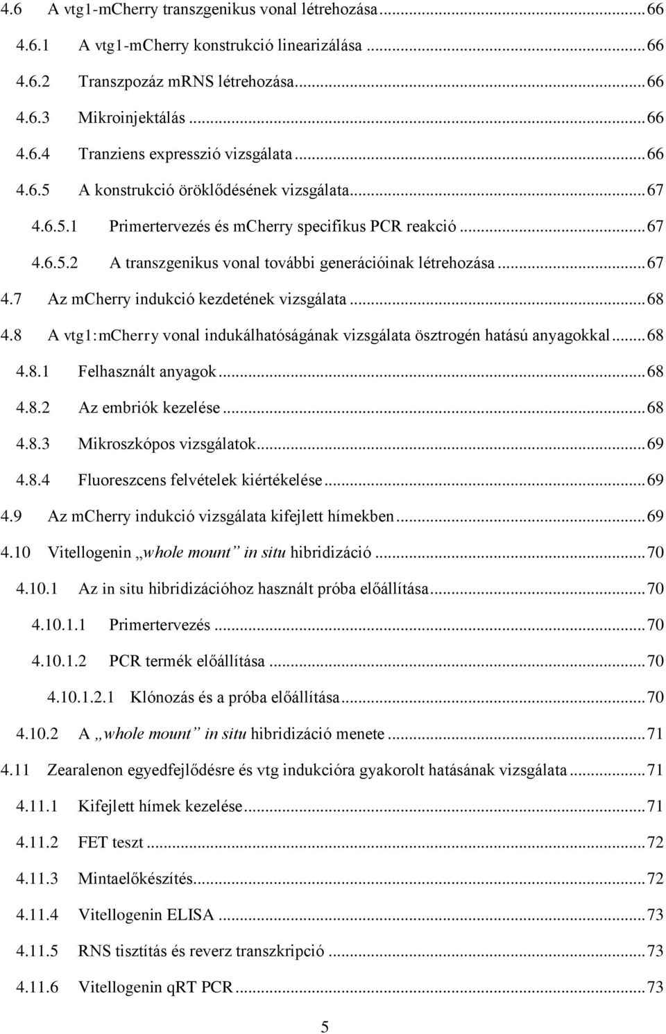 .. 68 4.8 A vtg1:mcherry vonal indukálhatóságának vizsgálata ösztrogén hatású anyagokkal... 68 4.8.1 Felhasznált anyagok... 68 4.8.2 Az embriók kezelése... 68 4.8.3 Mikroszkópos vizsgálatok... 69 4.8.4 Fluoreszcens felvételek kiértékelése.