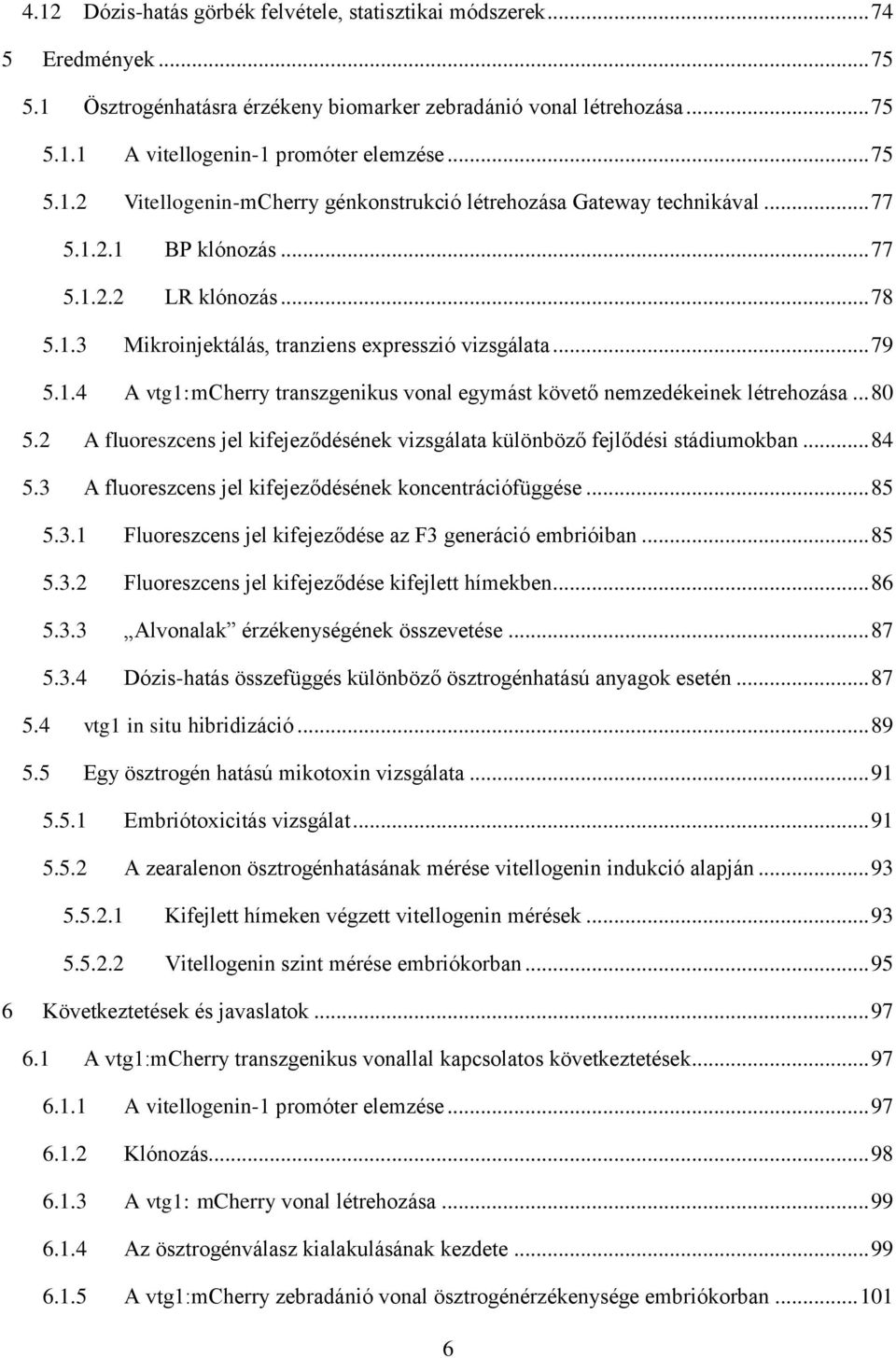 1.4 A vtg1:mcherry transzgenikus vonal egymást követő nemzedékeinek létrehozása... 80 5.2 A fluoreszcens jel kifejeződésének vizsgálata különböző fejlődési stádiumokban... 84 5.