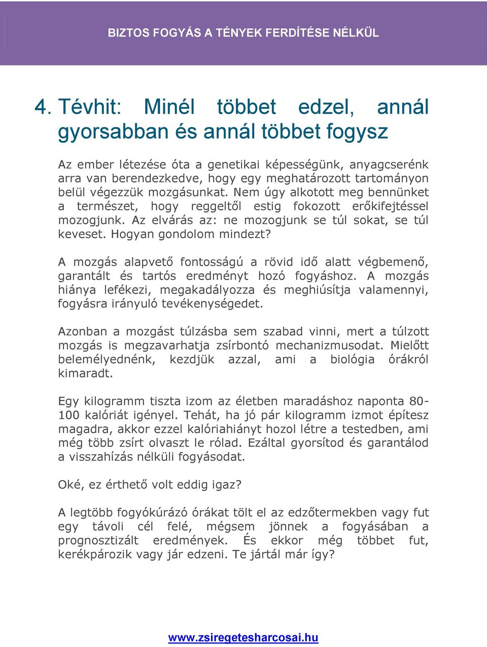 Hogyan gondolom mindezt? A mozgás alapvető fontosságú a rövid idő alatt végbemenő, garantált és tartós eredményt hozó fogyáshoz.