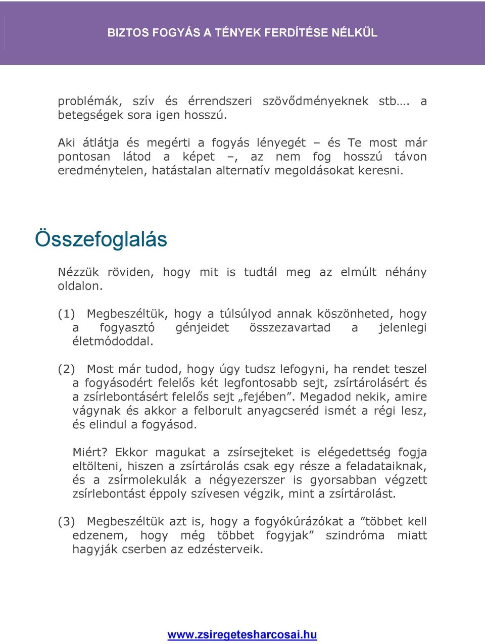 Összefoglalás Nézzük röviden, hogy mit is tudtál meg az elmúlt néhány oldalon. (1) Megbeszéltük, hogy a túlsúlyod annak köszönheted, hogy a fogyasztó génjeidet összezavartad a jelenlegi életmódoddal.