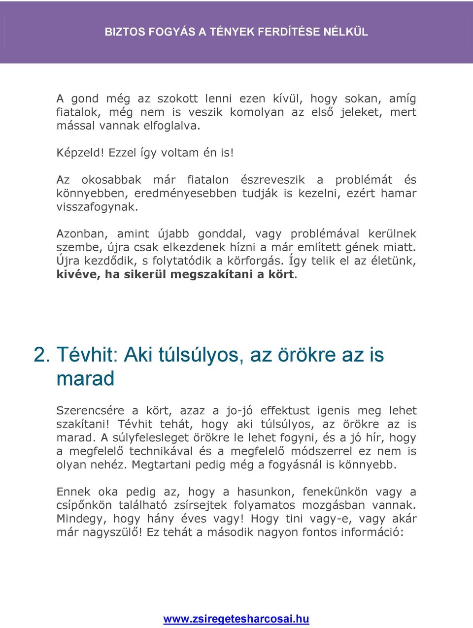 Azonban, amint újabb gonddal, vagy problémával kerülnek szembe, újra csak elkezdenek hízni a már említett gének miatt. Újra kezdődik, s folytatódik a körforgás.