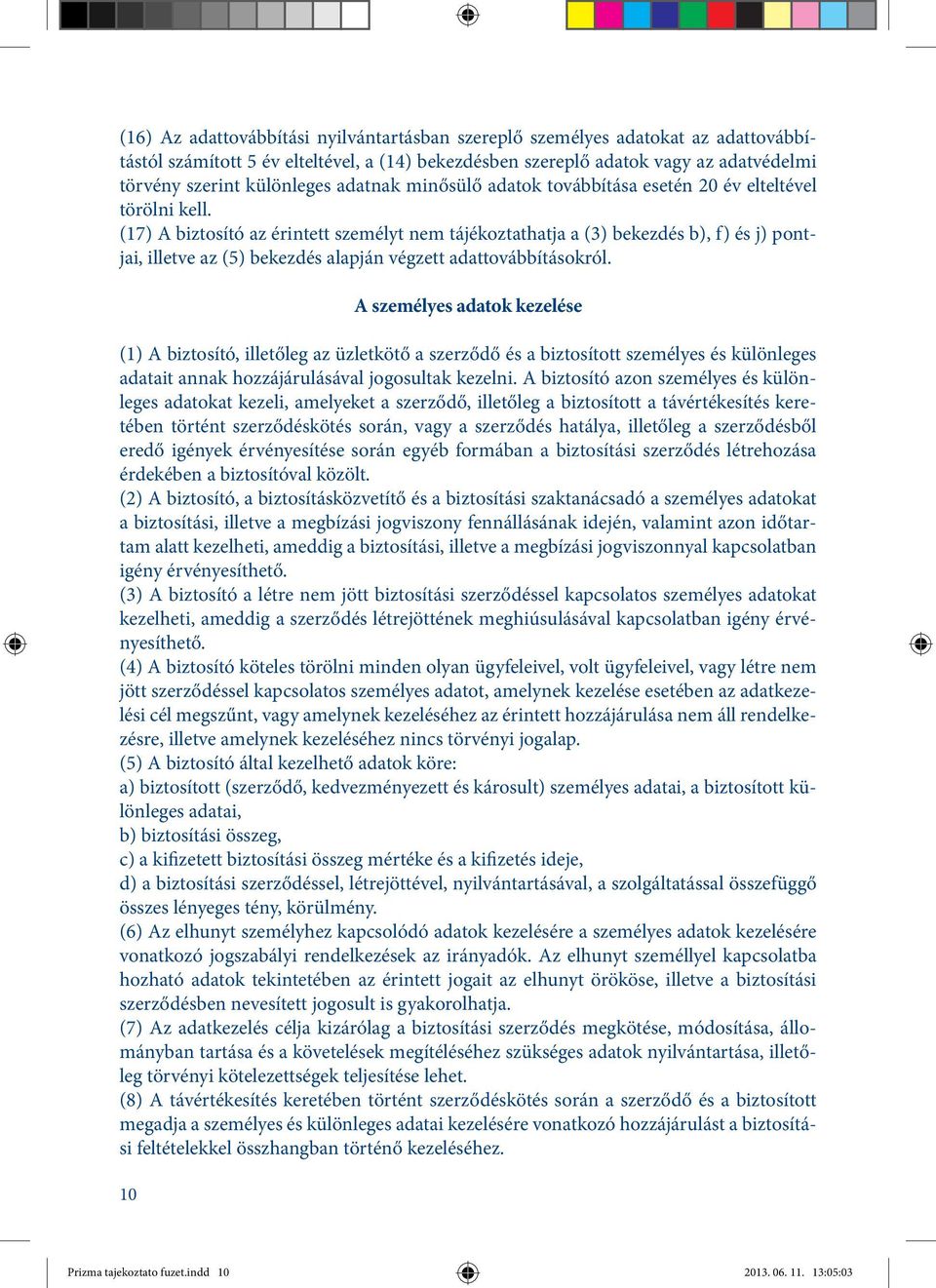 (17) A biztosító az érintett személyt nem tájékoztathatja a (3) bekezdés b), f) és j) pontjai, illetve az (5) bekezdés alapján végzett adattovábbításokról.