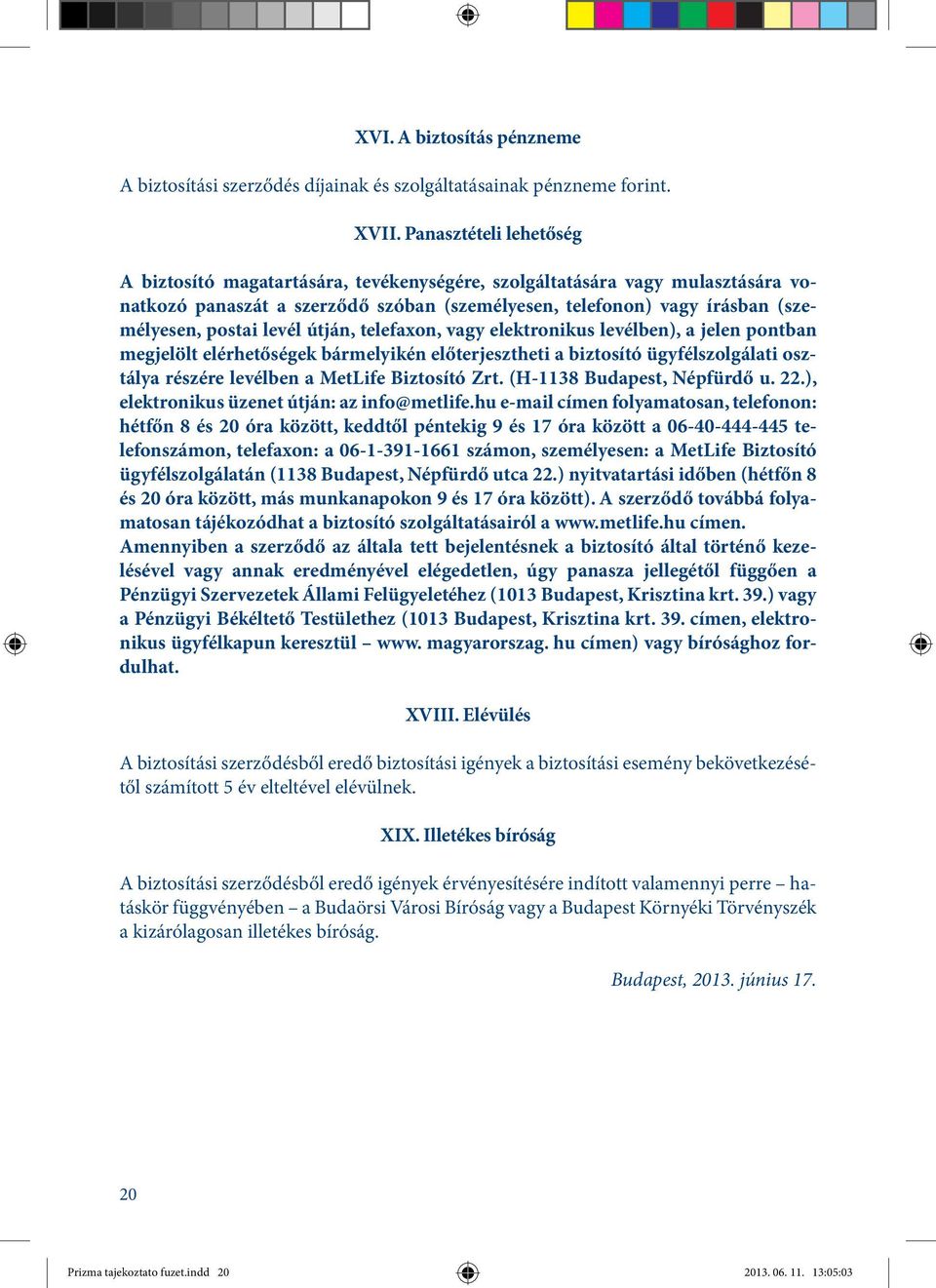 levél útján, telefaxon, vagy elektronikus levélben), a jelen pontban megjelölt elérhetőségek bármelyikén előterjesztheti a biztosító ügyfélszolgálati osztálya részére levélben a MetLife Biztosító Zrt.