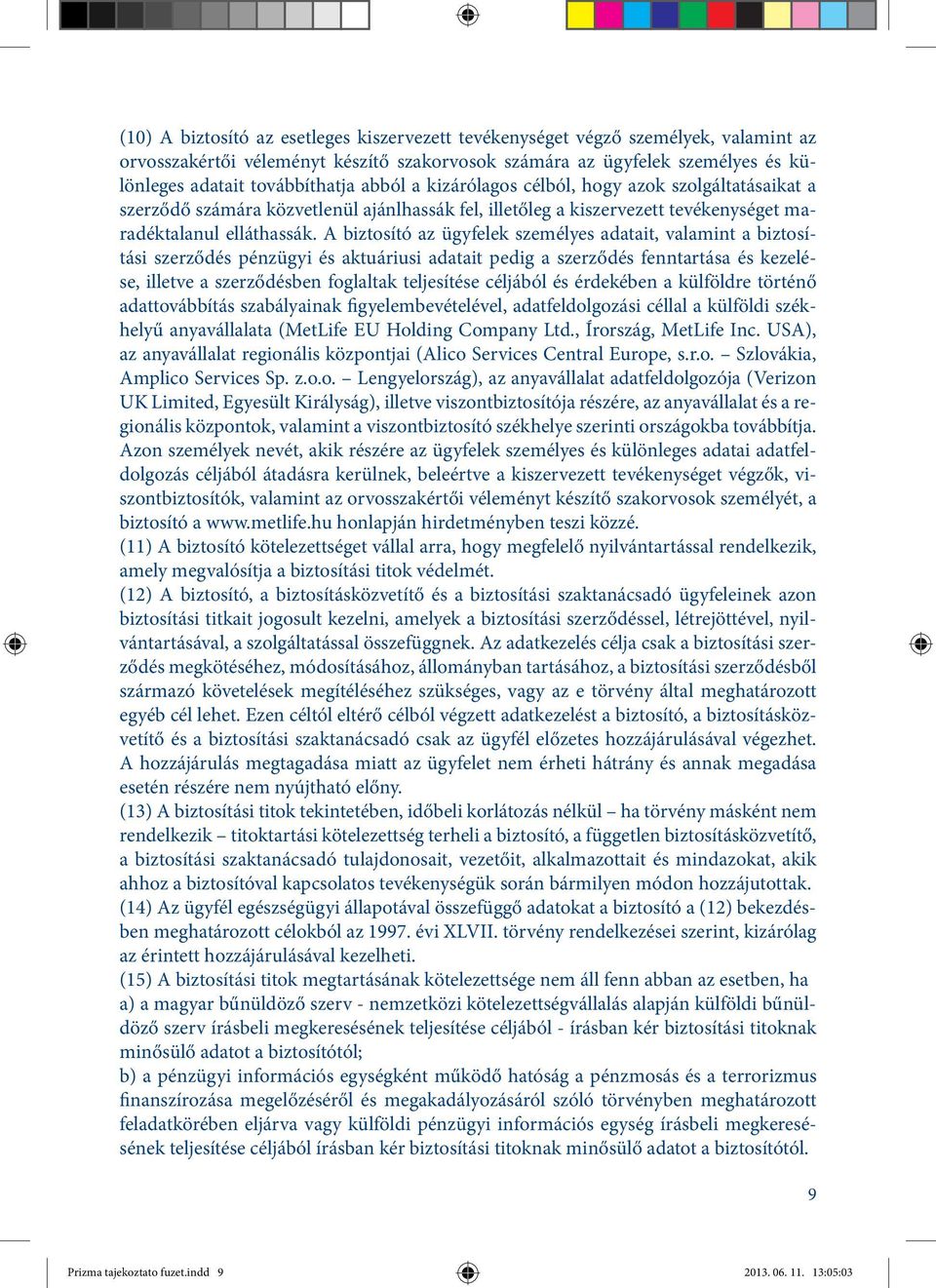 A biztosító az ügyfelek személyes adatait, valamint a biztosítási szerződés pénzügyi és aktuáriusi adatait pedig a szerződés fenntartása és kezelése, illetve a szerződésben foglaltak teljesítése