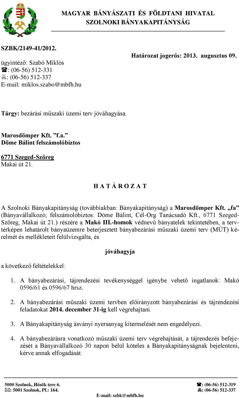 H A T Á R O Z A T A Szolnoki Bányakapitányság (továbbiakban: Bányakapitányság) a Marosdömper Kft. fa (Bányavállalkozó; felszámolóbiztos: Döme Bálint, Cél-Org Tanácsadó Kft.