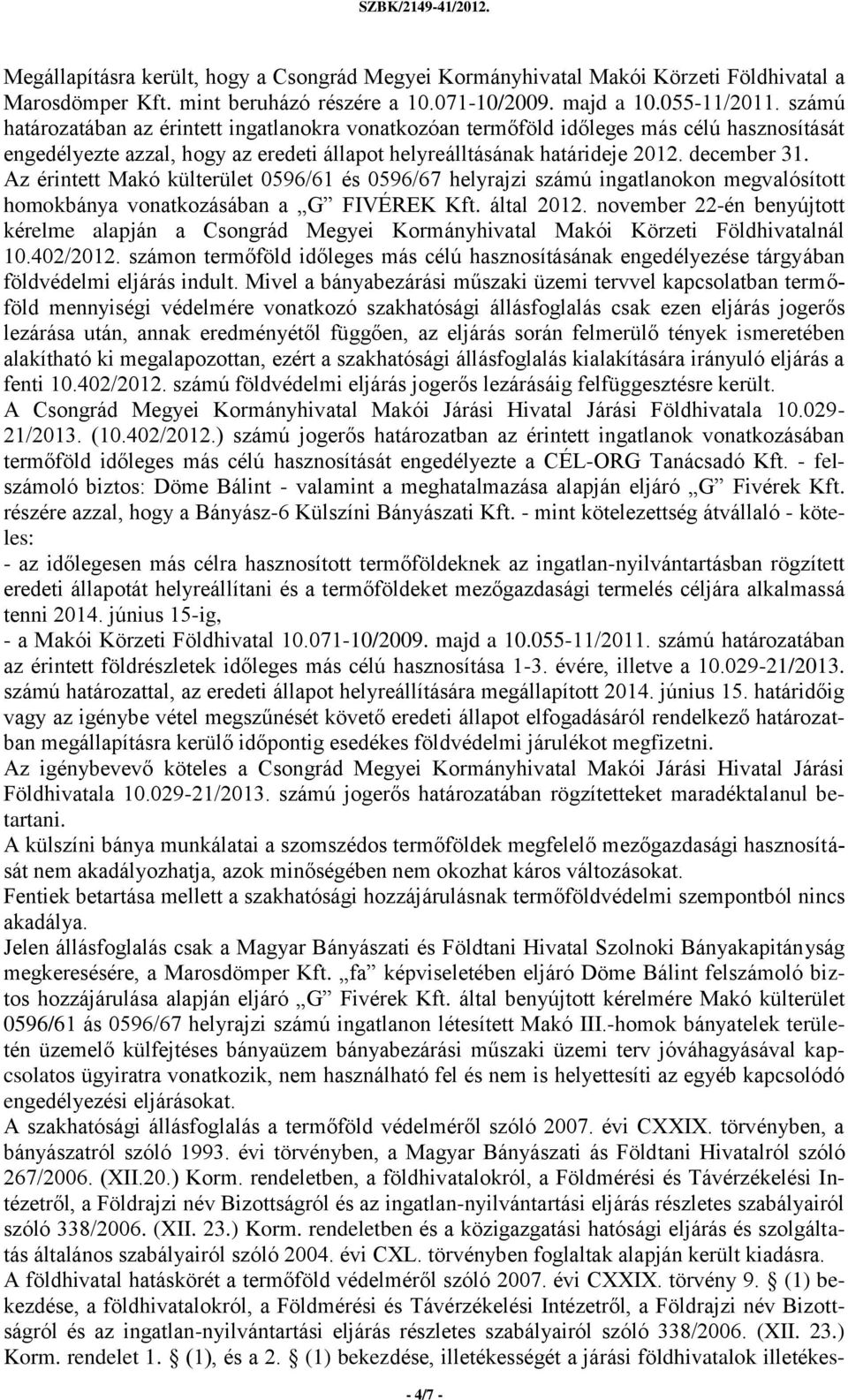 Az érintett Makó külterület 0596/61 és 0596/67 helyrajzi számú ingatlanokon megvalósított homokbánya vonatkozásában a G FIVÉREK Kft. által 2012.