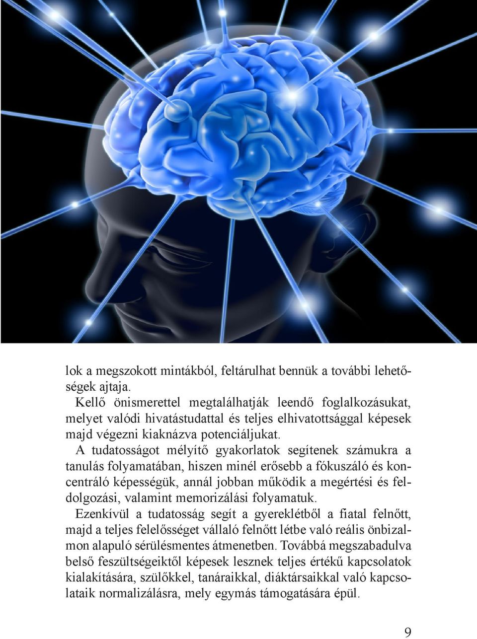 A tudatosságot mélyítő gyakorlatok segítenek számukra a tanulás folyamatában, hiszen minél erősebb a fókuszáló és koncentráló képességük, annál jobban működik a megértési és feldolgozási, valamint