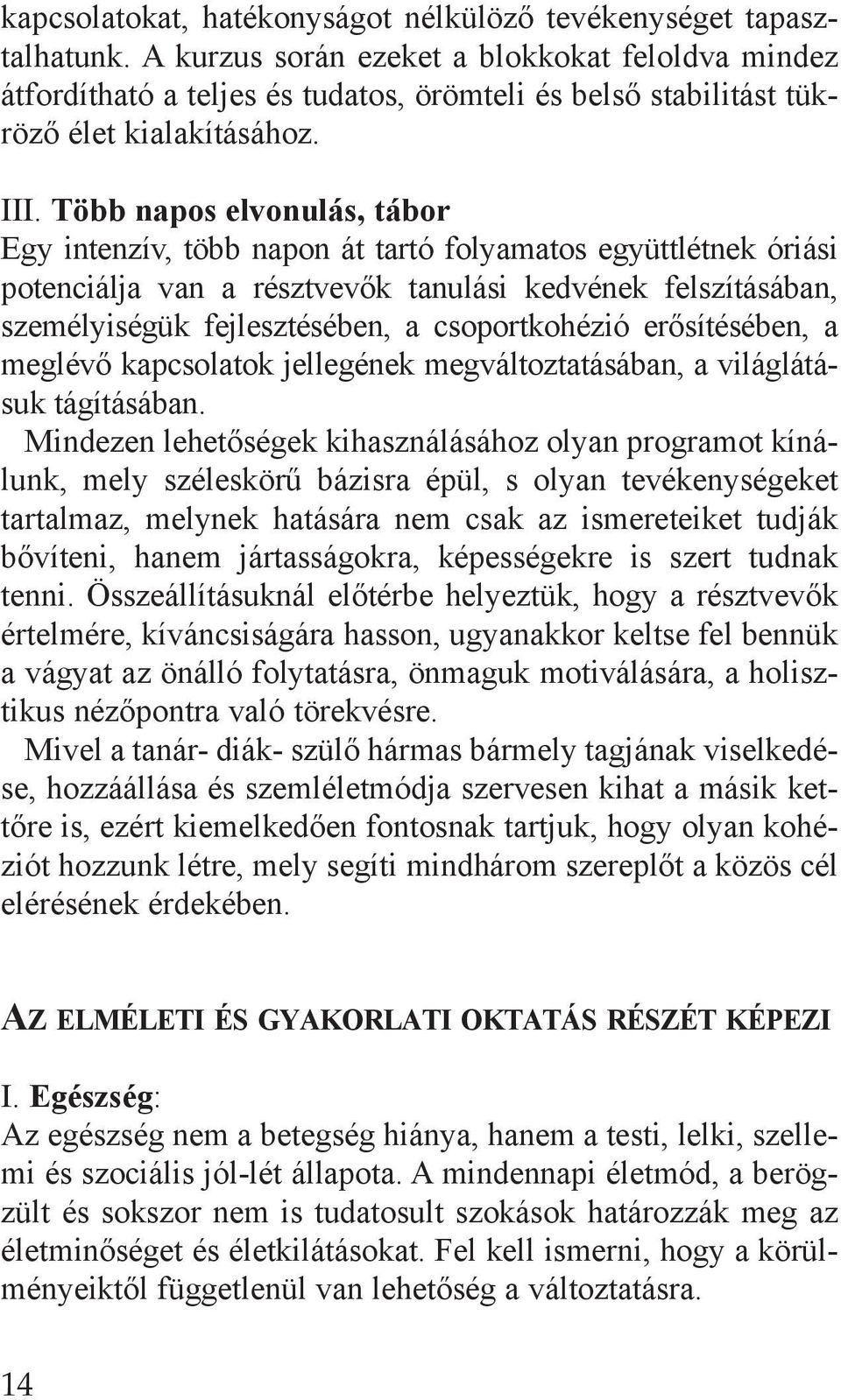 Több napos elvonulás, tábor Egy intenzív, több napon át tartó folyamatos együttlétnek óriási potenciálja van a résztvevők tanulási kedvének felszításában, személyiségük fejlesztésében, a