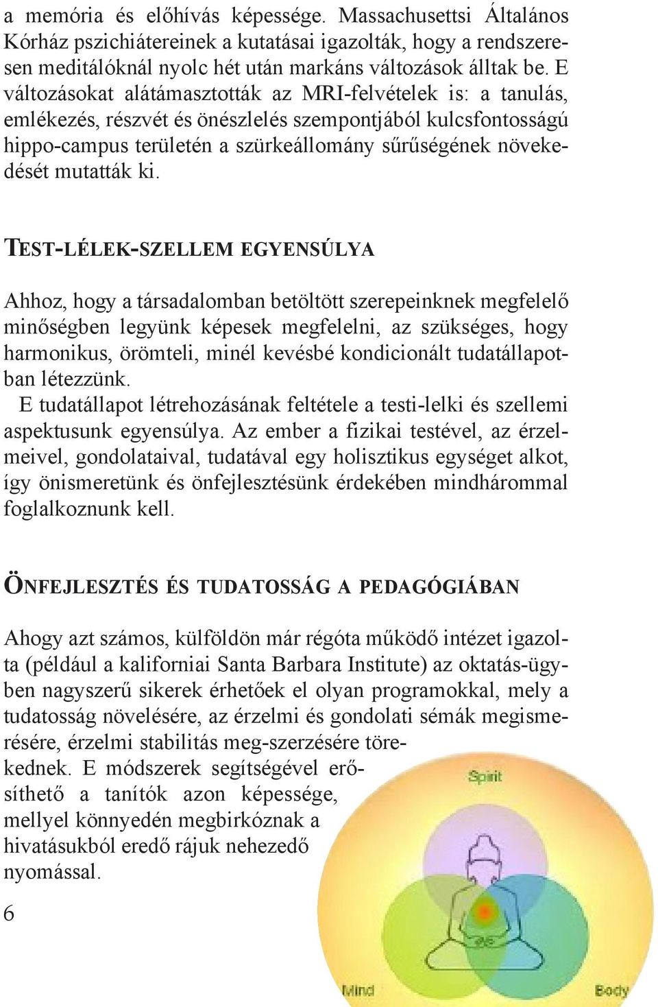 ki. Test-lélek-szellem egyensúlya Ahhoz, hogy a társadalomban betöltött szerepeinknek megfelelő minőségben legyünk képesek megfelelni, az szükséges, hogy harmonikus, örömteli, minél kevésbé