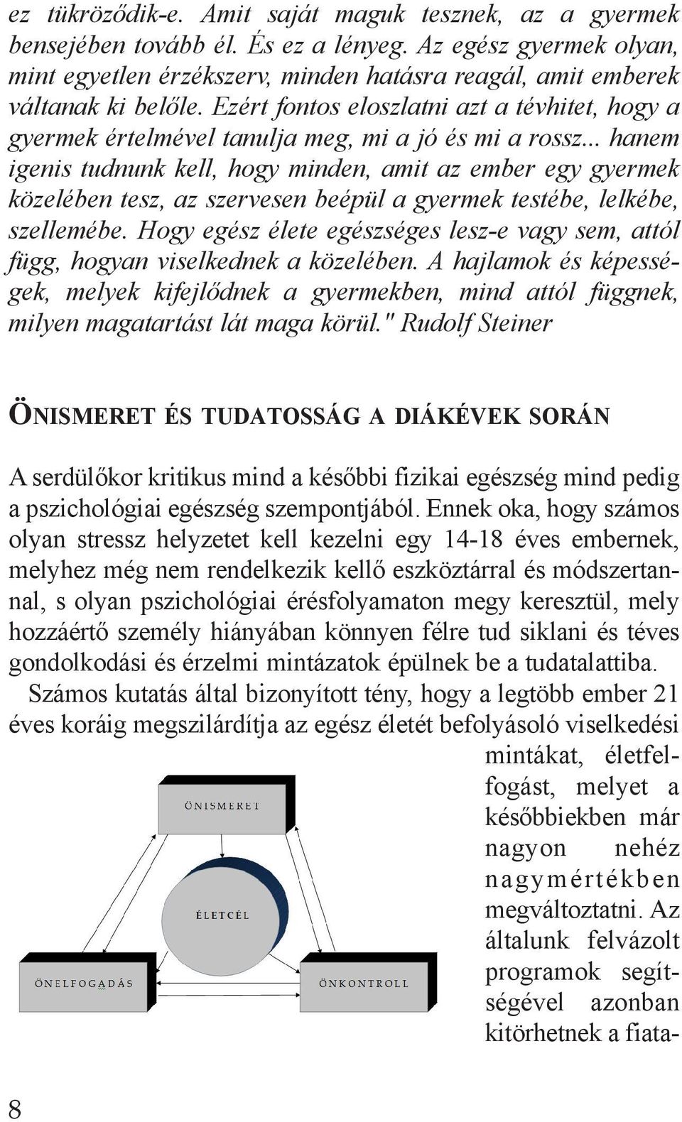 .. hanem igenis tudnunk kell, hogy minden, amit az ember egy gyermek közelében tesz, az szervesen beépül a gyermek testébe, lelkébe, szellemébe.