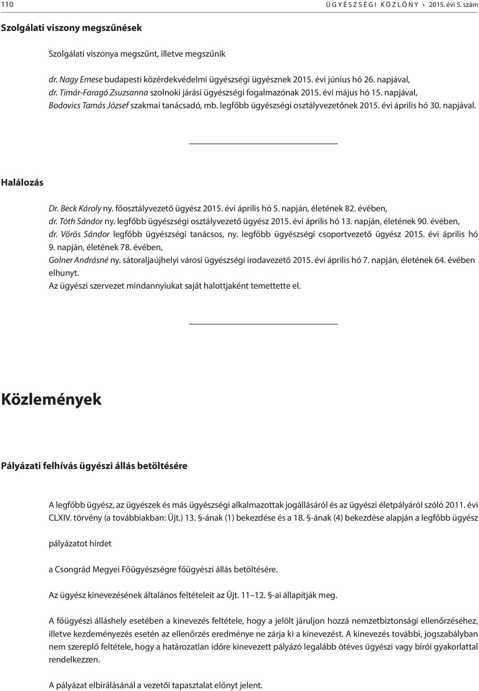 legfőbb ügyészségi osztályvezetőnek 2015. évi április hó 30. napjával. Halálozás Dr. Beck Károly ny. főosztályvezető ügyész 2015. évi április hó 5. napján, életének 82. évében, dr. Tóth Sándor ny.