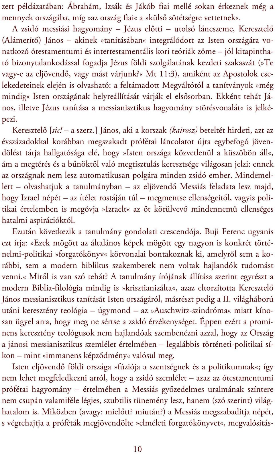 zöme jól kitapintható bizonytalankodással fogadja Jézus földi szolgálatának kezdeti szakaszát (»Te vagy-e az eljövendő, vagy mást várjunk?