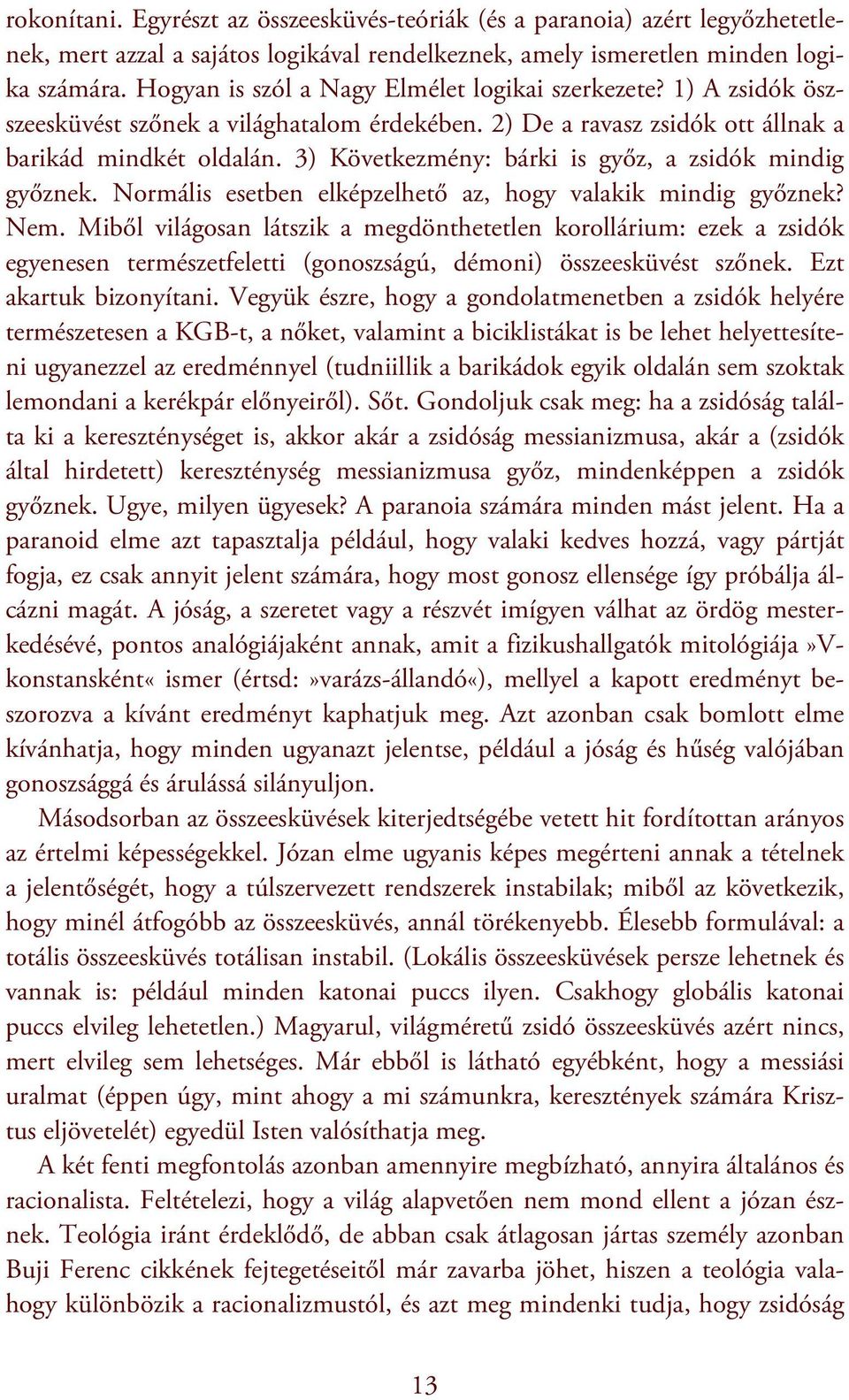 3) Következmény: bárki is győz, a zsidók mindig győznek. Normális esetben elképzelhető az, hogy valakik mindig győznek? Nem.