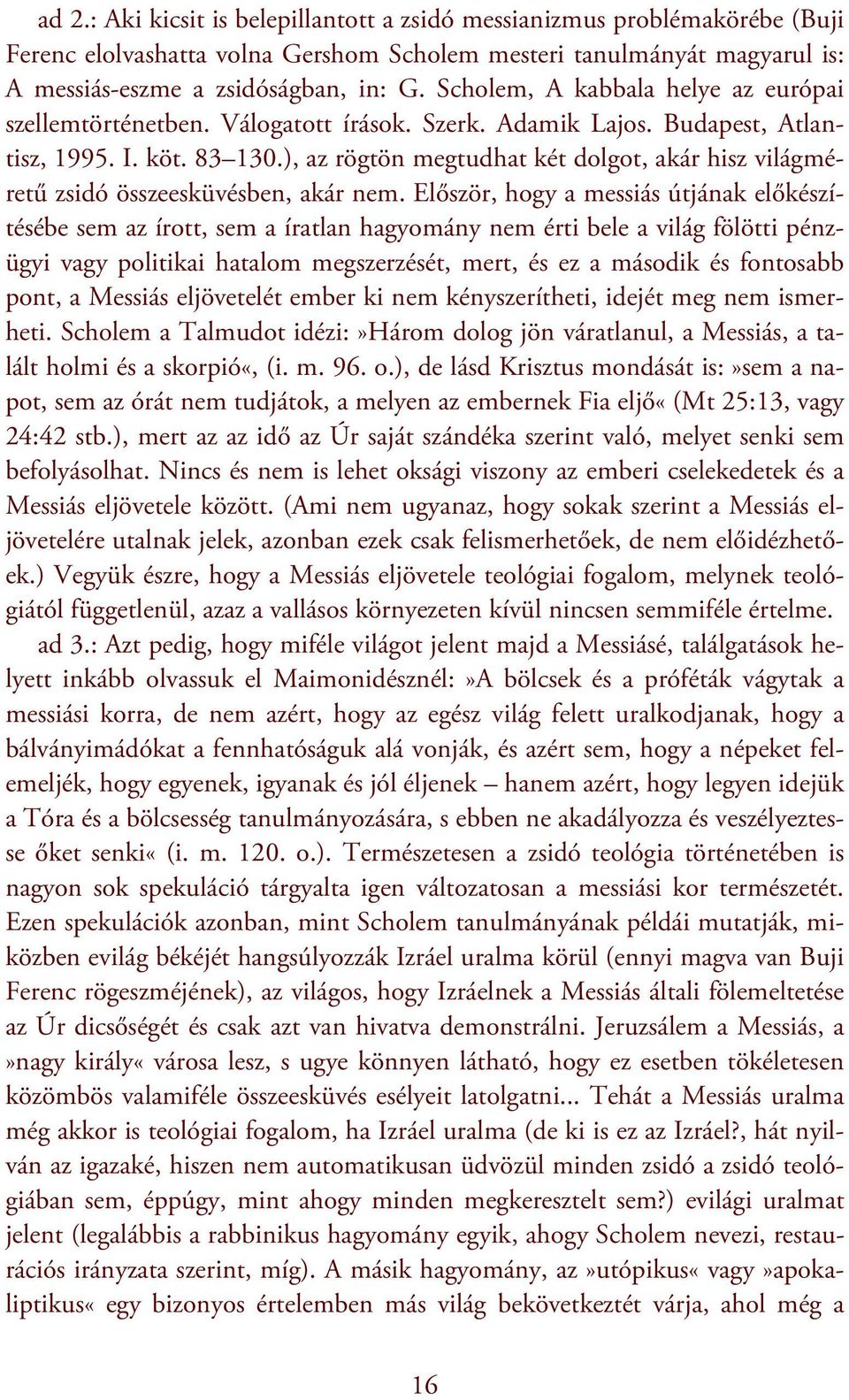 ), az rögtön megtudhat két dolgot, akár hisz világméretű zsidó összeesküvésben, akár nem.