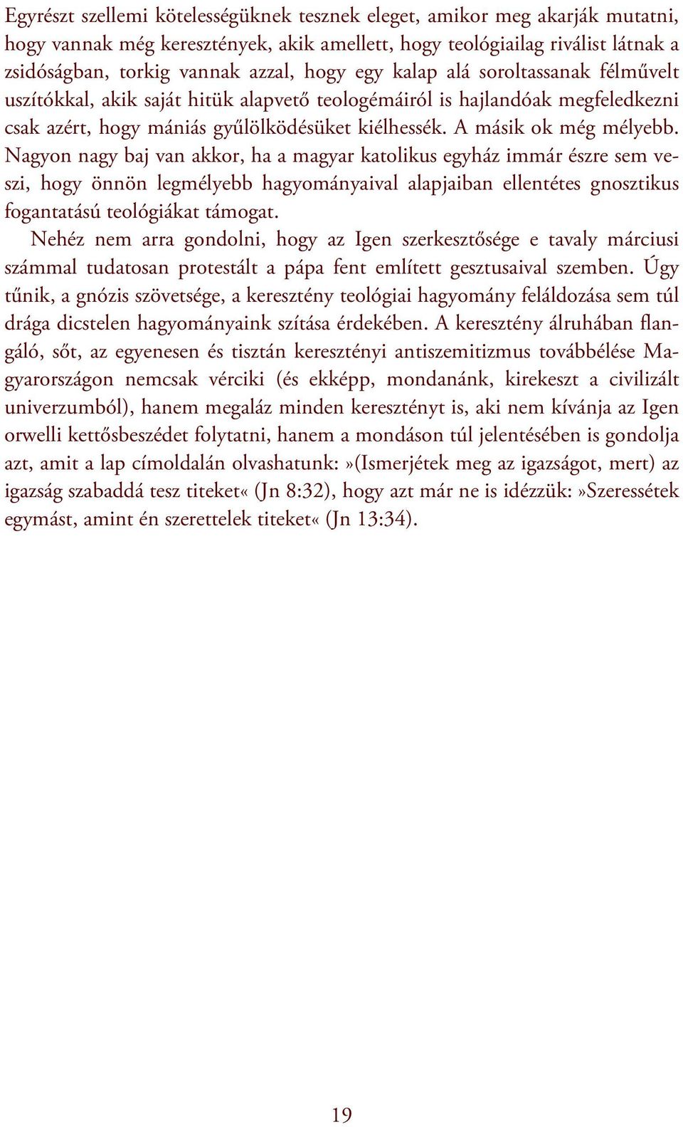 Nagyon nagy baj van akkor, ha a magyar katolikus egyház immár észre sem veszi, hogy önnön legmélyebb hagyományaival alapjaiban ellentétes gnosztikus fogantatású teológiákat támogat.