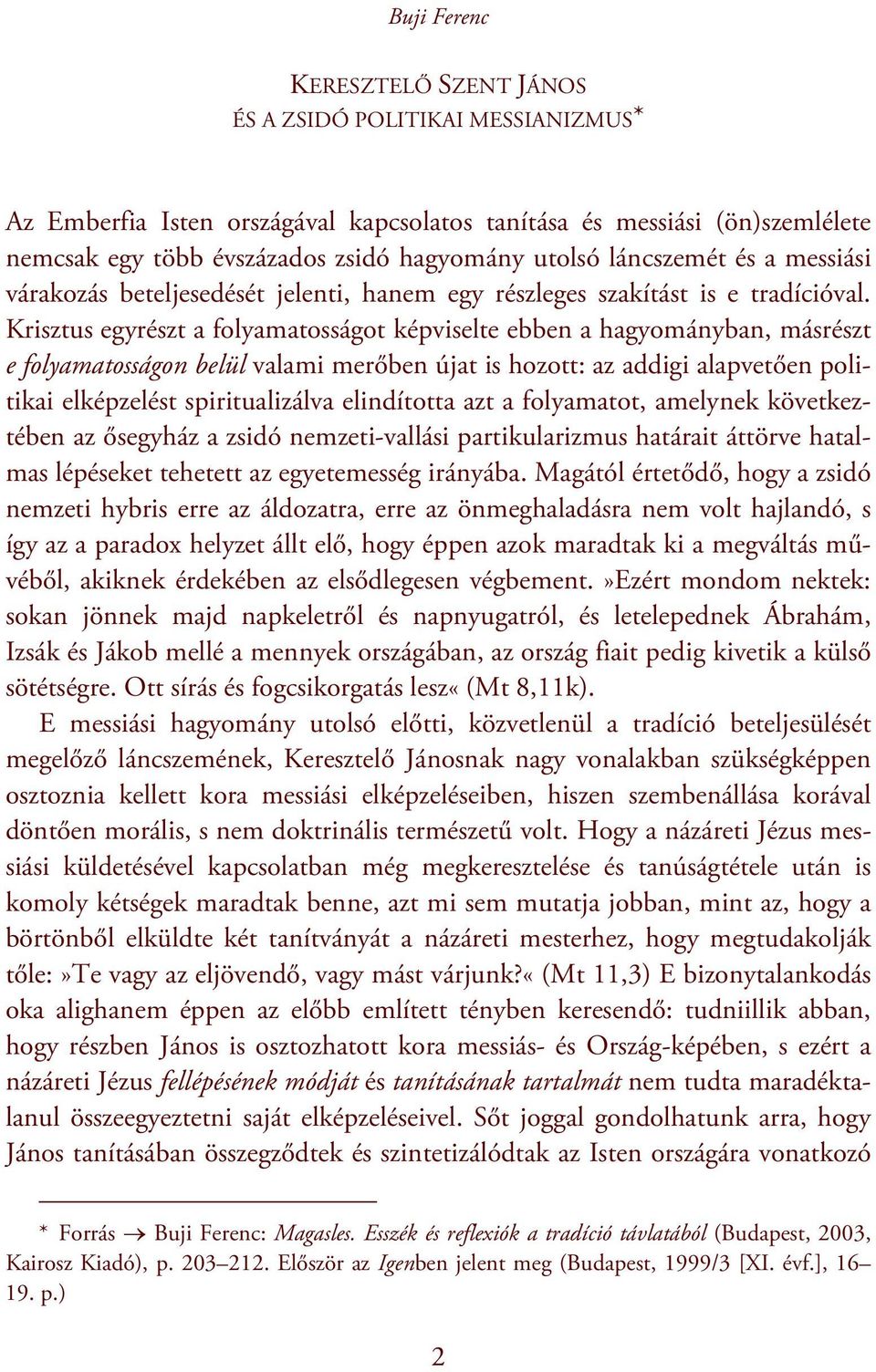 Krisztus egyrészt a folyamatosságot képviselte ebben a hagyományban, másrészt e folyamatosságon belül valami merőben újat is hozott: az addigi alapvetően politikai elképzelést spiritualizálva