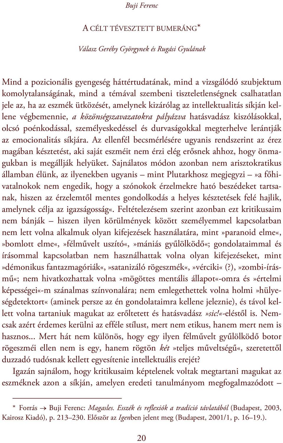 olcsó poénkodással, személyeskedéssel és durvaságokkal megterhelve lerántják az emocionalitás síkjára.